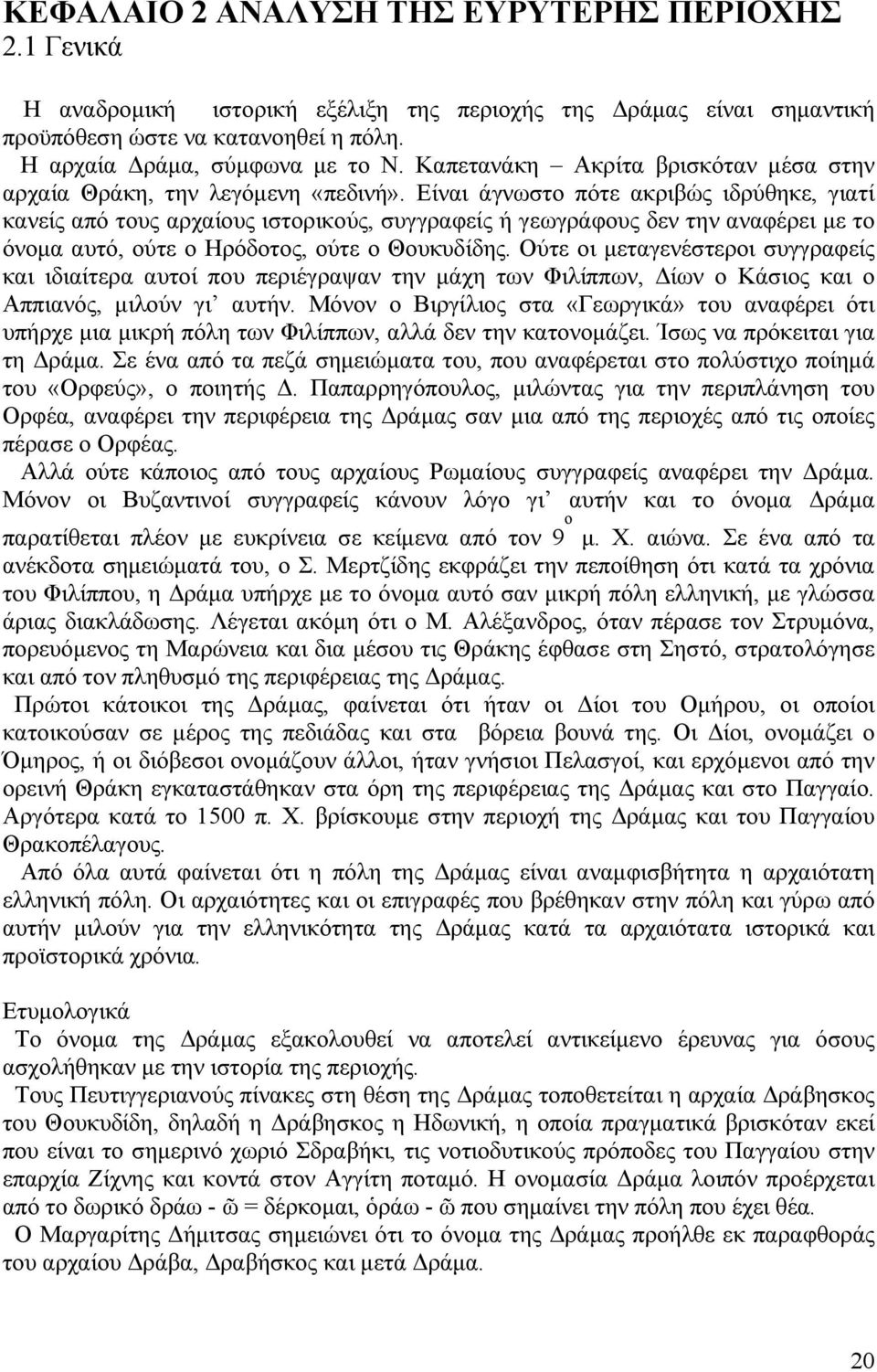 Είναι άγνωστο πότε ακριβώς ιδρύθηκε, γιατί κανείς από τους αρχαίους ιστορικούς, συγγραφείς ή γεωγράφους δεν την αναφέρει με το όνομα αυτό, ούτε ο Ηρόδοτος, ούτε ο Θουκυδίδης.