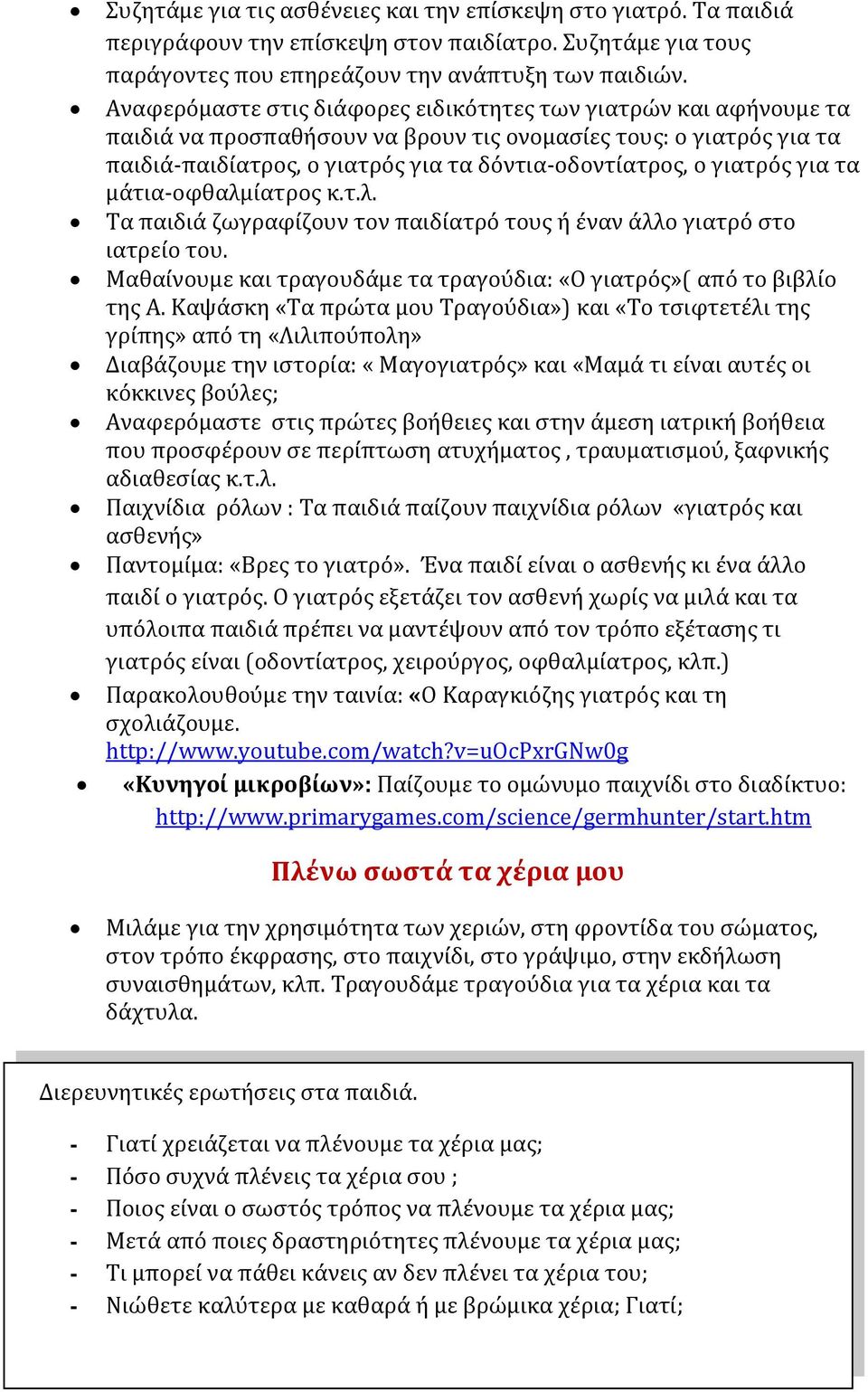 γιατρός για τα μάτια-οφθαλμίατρος κ.τ.λ. Τα παιδιά ζωγραφίζουν τον παιδίατρό τους ή έναν άλλο γιατρό στο ιατρείο του. Μαθαίνουμε και τραγουδάμε τα τραγούδια: «Ο γιατρός»( από το βιβλίο της Α.