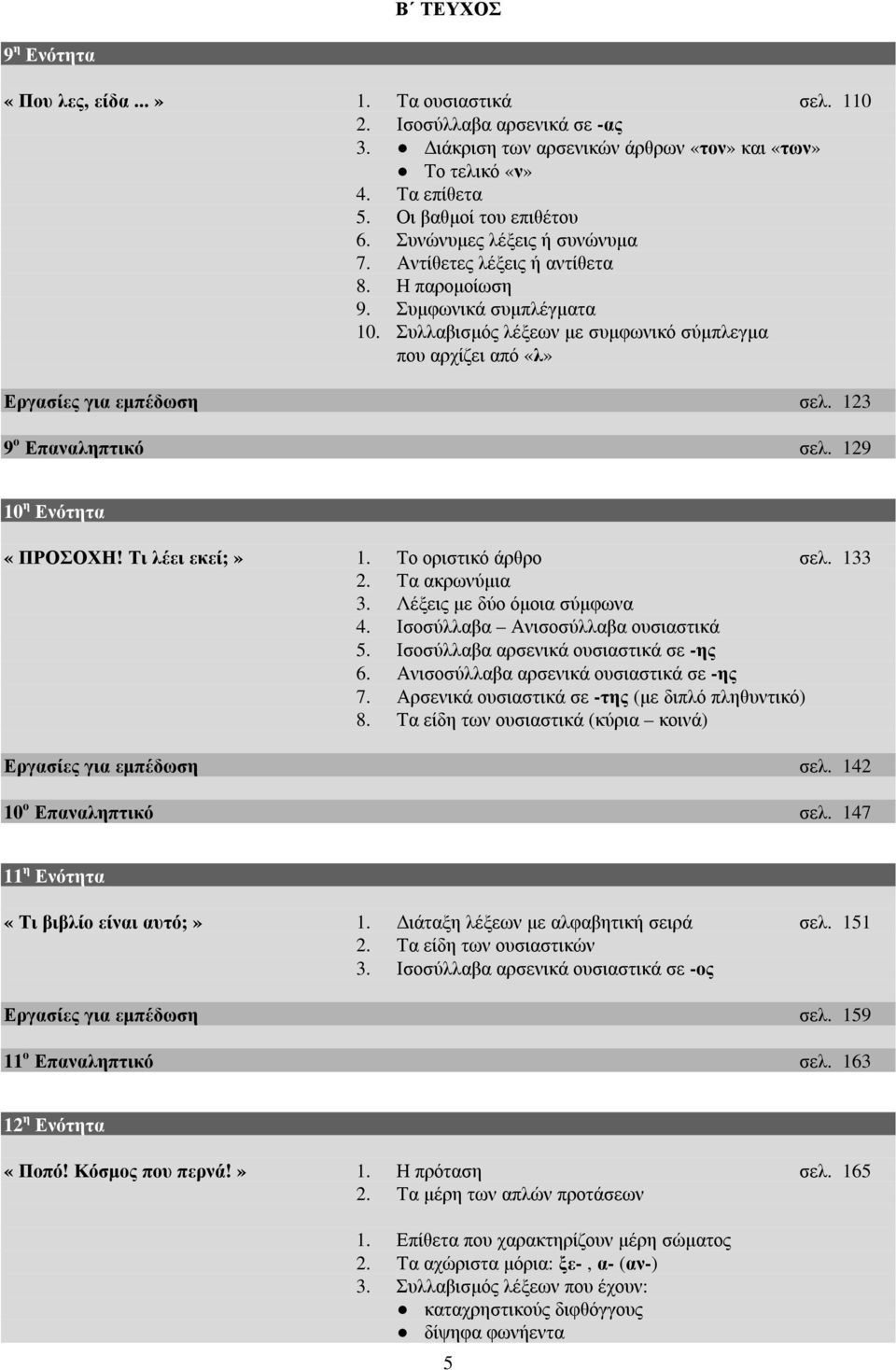 123 9 ο Επαναληπτικό σελ. 129 10 η Ενότητα «ΠΡΟΣΟΧΗ! Τι λέει εκεί;» 1. Το οριστικό άρθρο σελ. 133 2. Τα ακρωνύµια 3. Λέξεις µε δύο όµοια σύµφωνα 4. Ισοσύλλαβα Ανισοσύλλαβα ουσιαστικά 5.