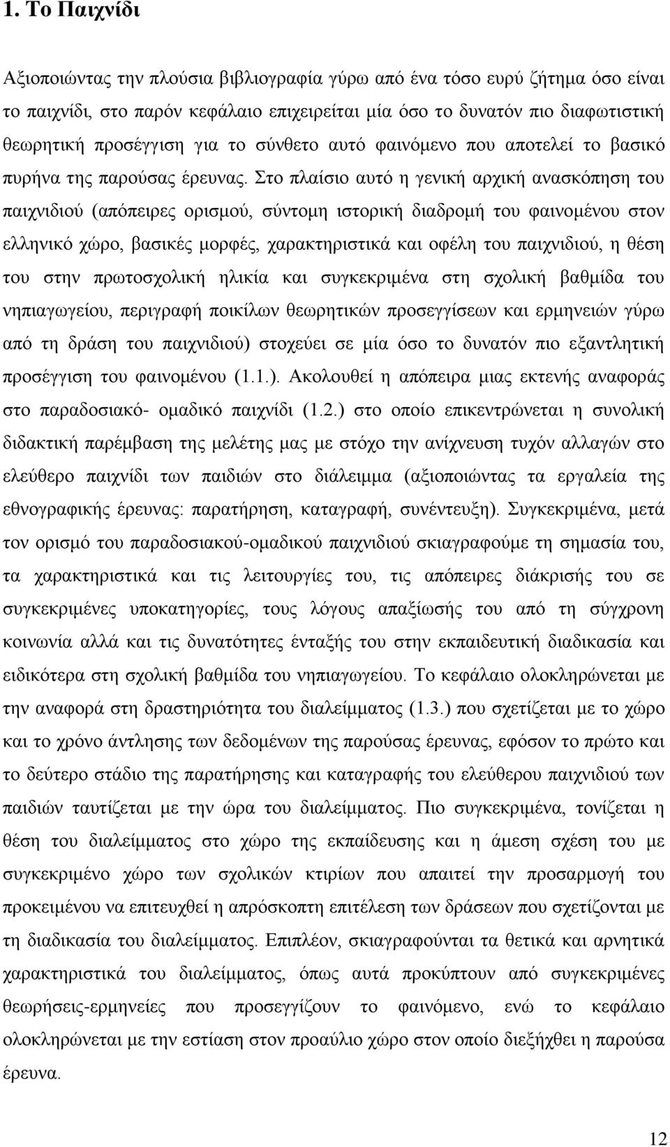 Στο πλαίσιο αυτό η γενική αρχική ανασκόπηση του παιχνιδιού (απόπειρες ορισμού, σύντομη ιστορική διαδρομή του φαινομένου στον ελληνικό χώρο, βασικές μορφές, χαρακτηριστικά και οφέλη του παιχνιδιού, η