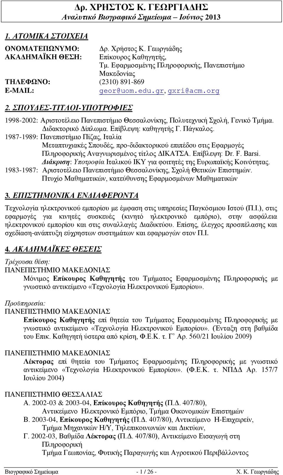 ΣΠΟΥΔΕΣ-ΤΙΤΛΟΙ-ΥΠΟΤΡΟΦΙΕΣ 1998-2002: Αριστοτέλειο Πανεπιστήμιο Θεσσαλονίκης, Πολυτεχνική Σχολή, Γενικό Τμήμα. Διδακτορικό Δίπλωμα. Επίβλεψη: καθηγητής Γ. Πάγκαλος.