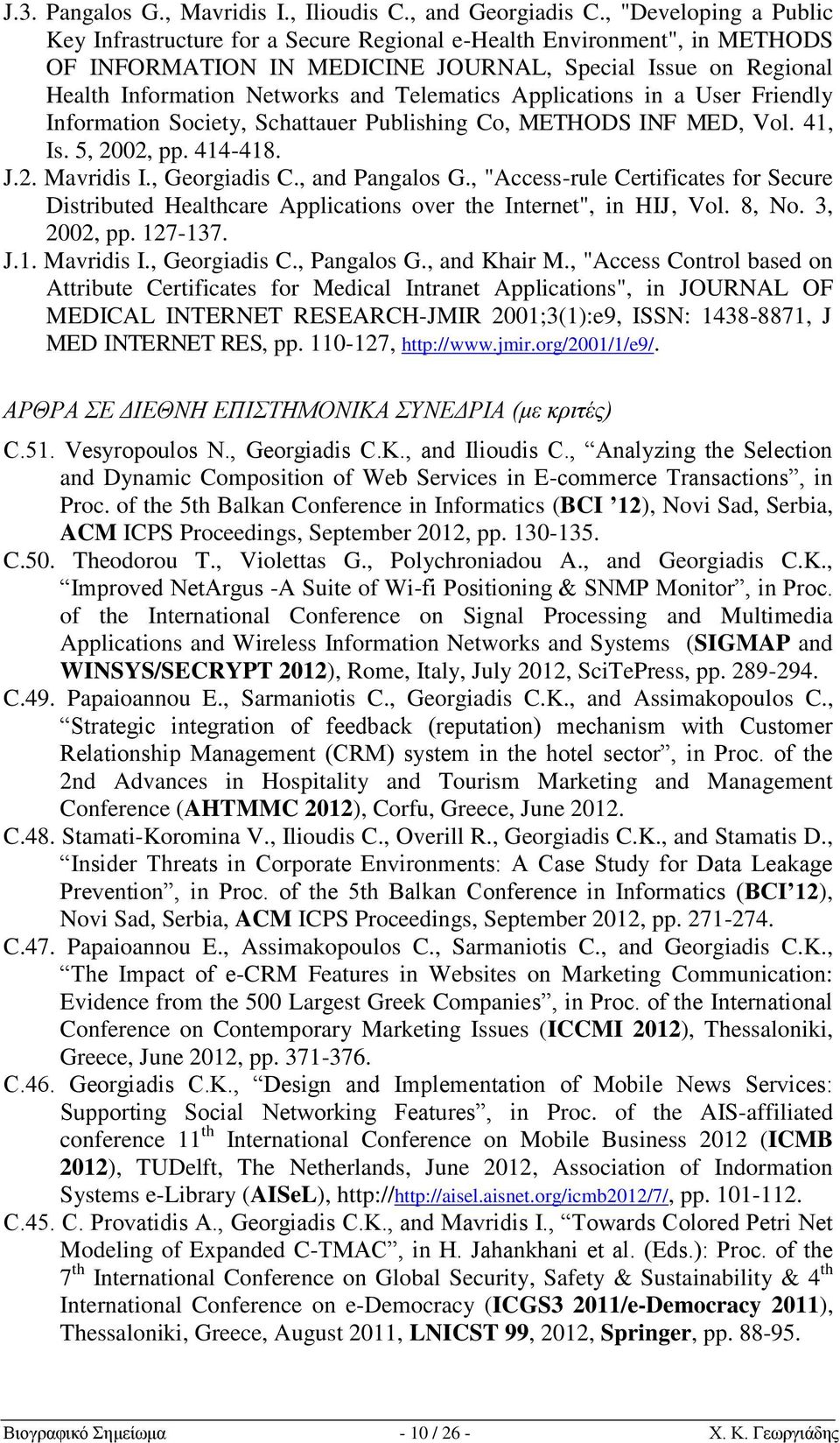 Telematics Applications in a User Friendly Information Society, Schattauer Publishing Co, METHODS INF MED, Vol. 41, Is. 5, 2002, pp. 414-418. J.2. Mavridis I., Georgiadis C., and Pangalos G.