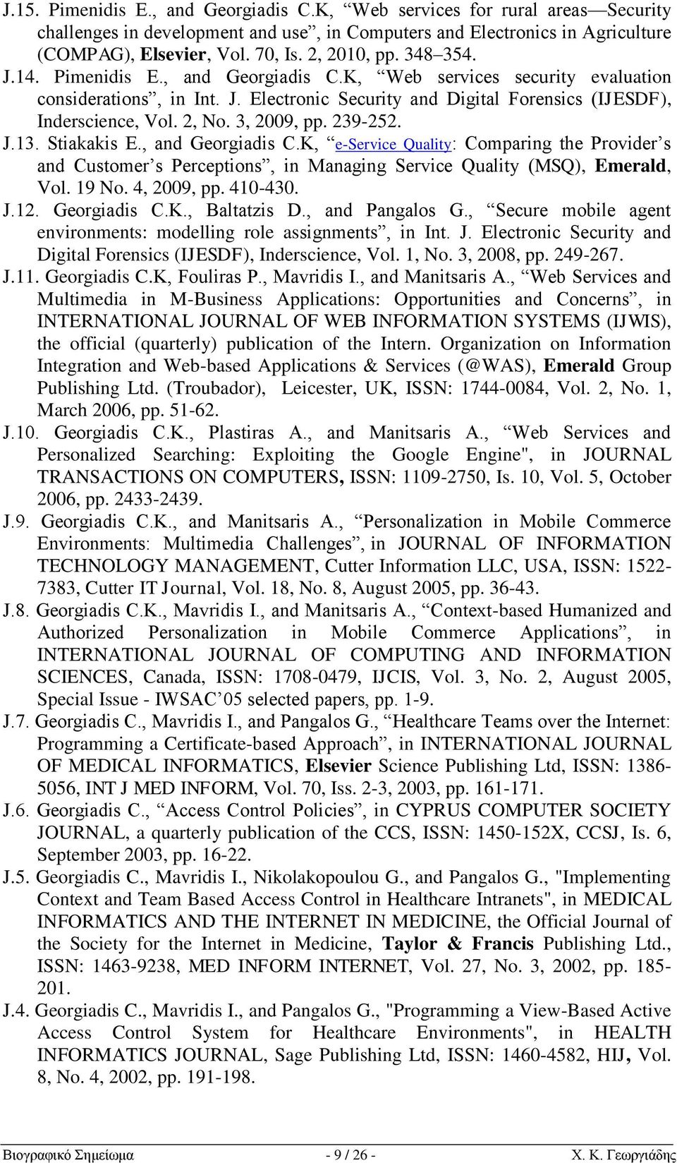 3, 2009, pp. 239-252. J.13. Stiakakis E., and Georgiadis C.K, e-service Quality: Comparing the Provider s and Customer s Perceptions, in Managing Service Quality (MSQ), Emerald, Vol. 19 No.