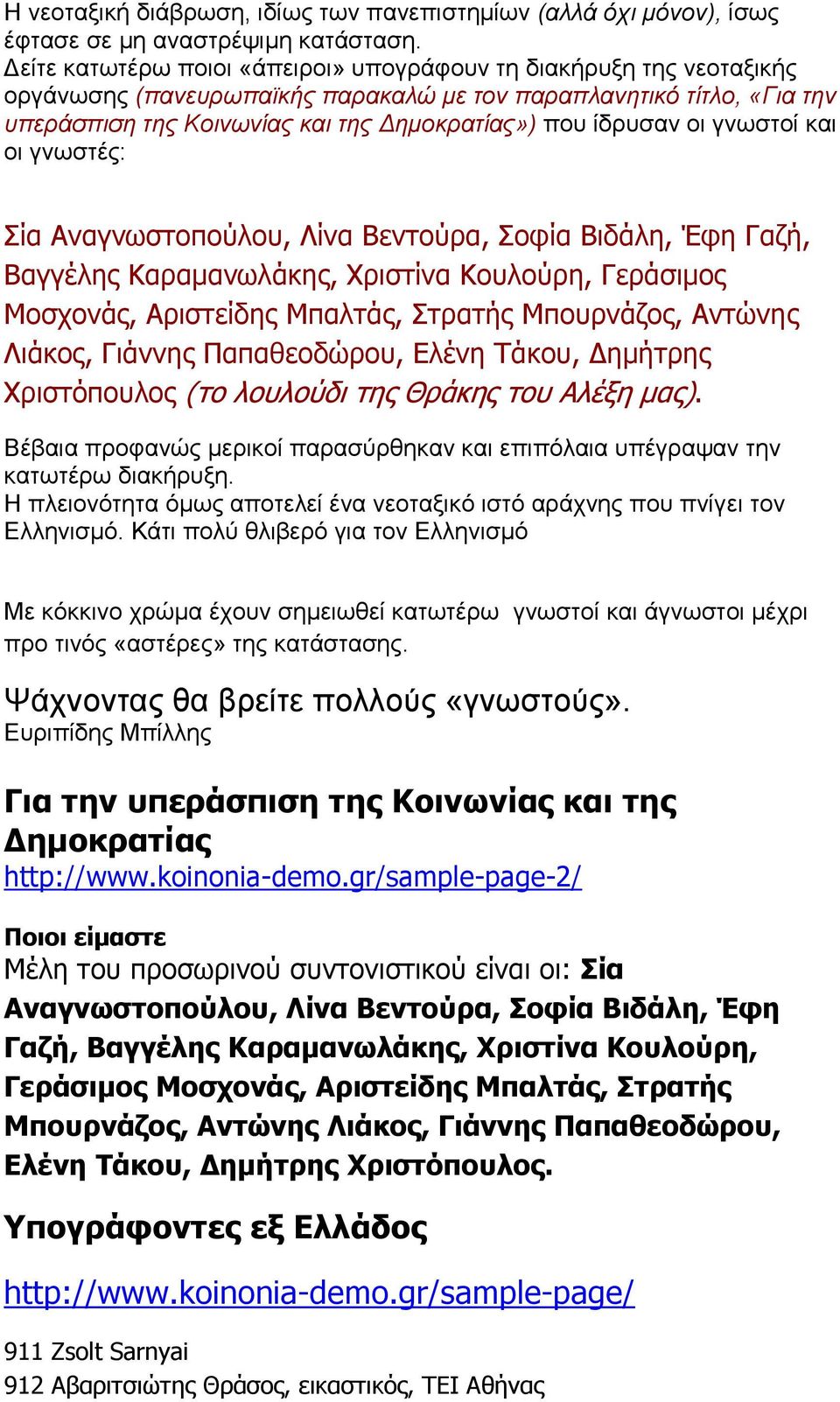 οι γνωστοί και οι γνωστές: Σία Αναγνωστοπούλου, Λίνα Βεντούρα, Σοφία Βιδάλη, Έφη Γαζή, Βαγγέλης Καραμανωλάκης, Χριστίνα Κουλούρη, Γεράσιμος Μοσχονάς, Αριστείδης Μπαλτάς, Στρατής Μπουρνάζος, Αντώνης