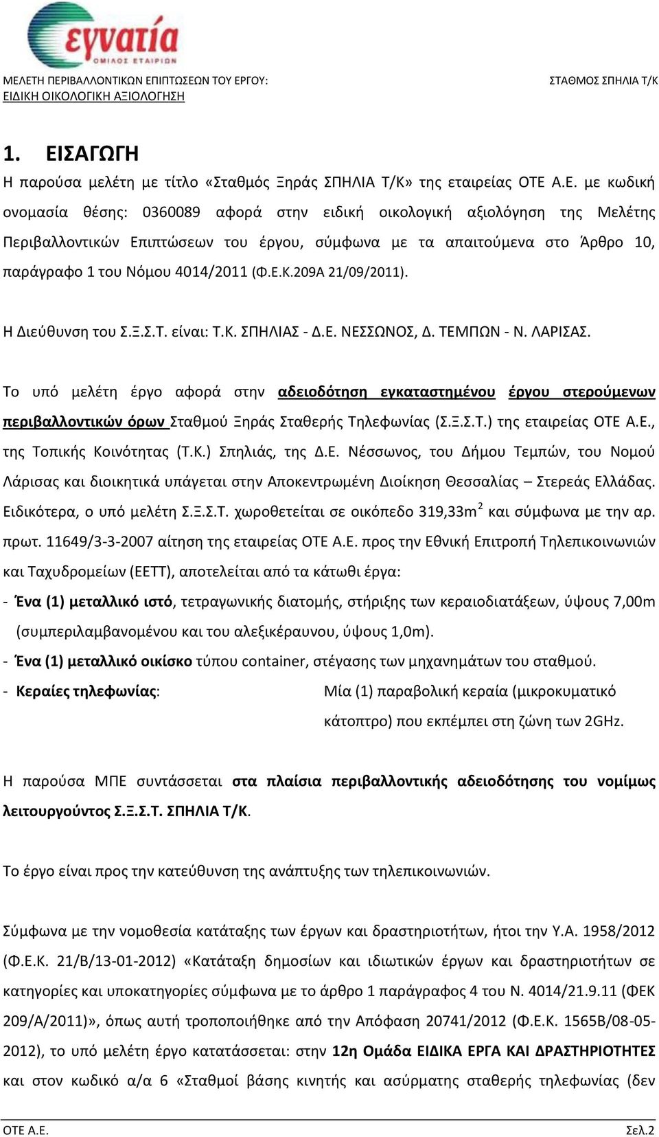 ΛΑΡΙΣΑΣ. Το υπό μελέτη έργο αφορά στην αδειοδότηση εγκαταστημένου έργου στερούμενων περιβαλλοντικών όρων Σταθμού Ξηράς Σταθερής Τηλεφωνίας (Σ.Ξ.Σ.Τ.) της εταιρείας, της Τοπικής Κοινότητας (Τ.Κ.) Σπηλιάς, της Δ.