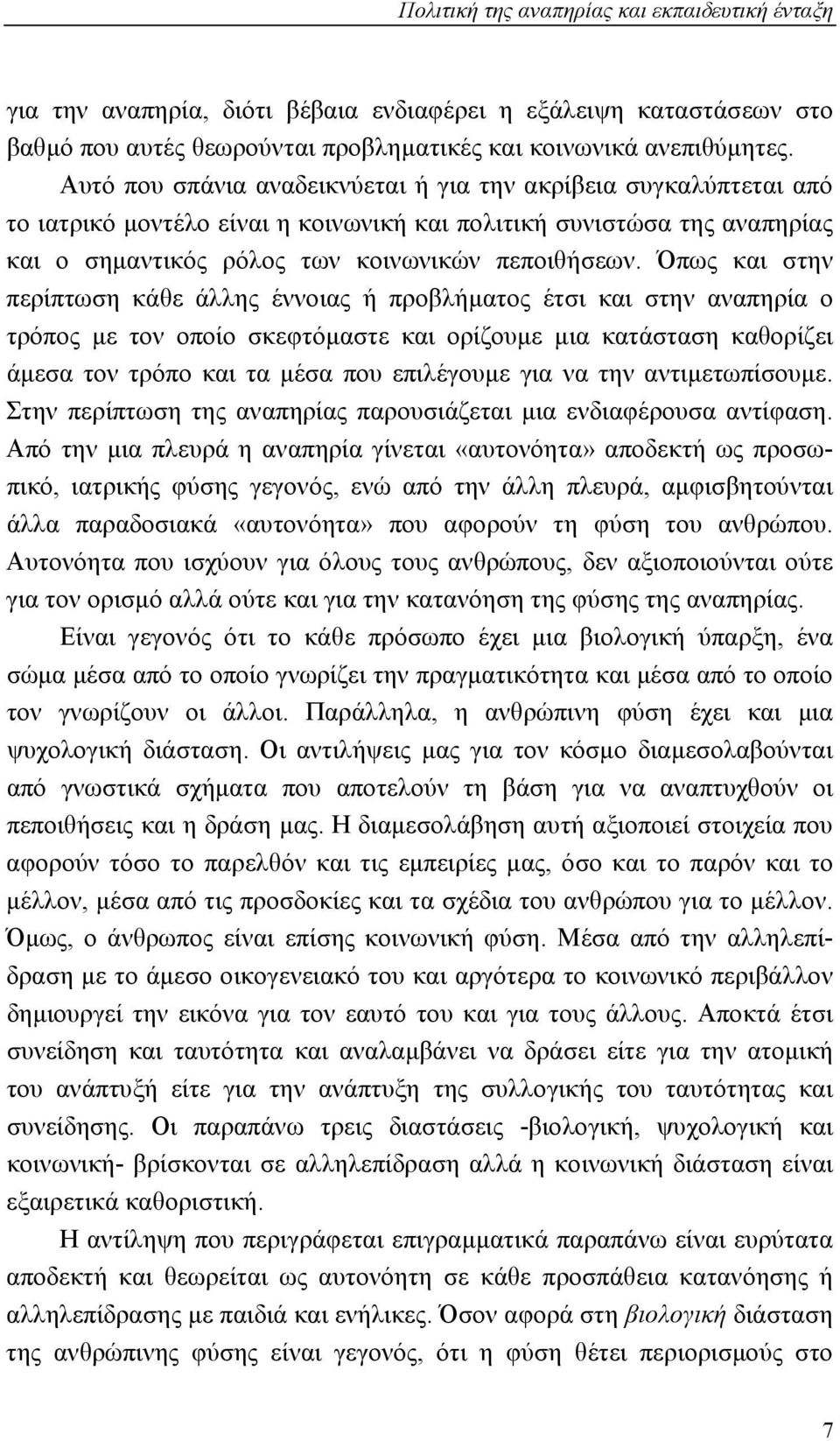 Όπως και στην περίπτωση κάθε άλλης έννοιας ή προβλήματος έτσι και στην αναπηρία ο τρόπος με τον οποίο σκεφτόμαστε και ορίζουμε μια κατάσταση καθορίζει άμεσα τον τρόπο και τα μέσα που επιλέγουμε για