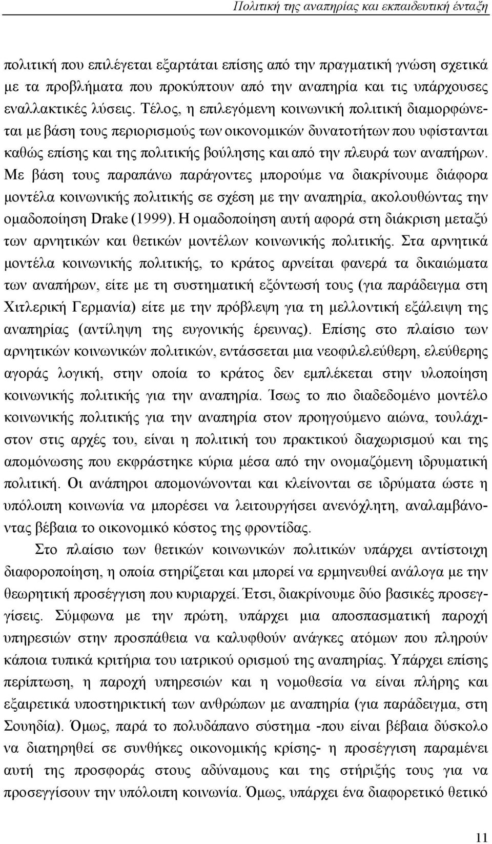 Τέλος, η επιλεγόμενη κοινωνική πολιτική διαμορφώνεται με βάση τους περιορισμούς των οικονομικών δυνατοτήτων που υφίστανται καθώς επίσης και της πολιτικής βούλησης και από την πλευρά των αναπήρων.