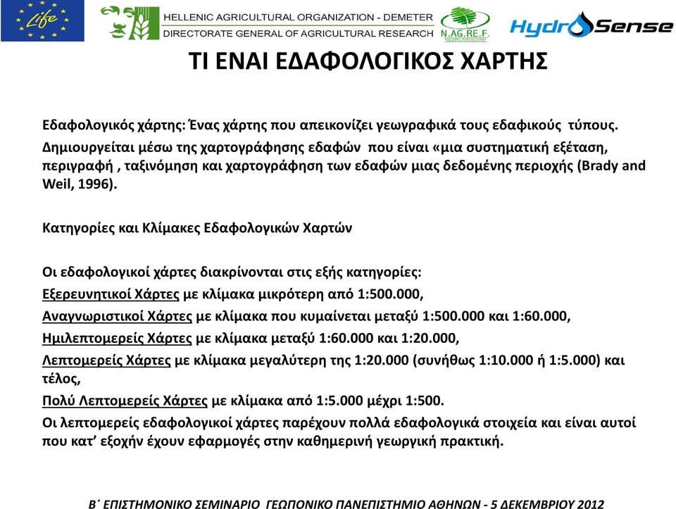 Κατηγορίες και Κλίμακες Εδαφολογικών Χαρτών Οι εδαφολογικοί χάρτες διακρίνονται στις εξής κατηγορίες: Εξερευνητικοί Χάρτες με κλίμακα μικρότερη από 1:500.