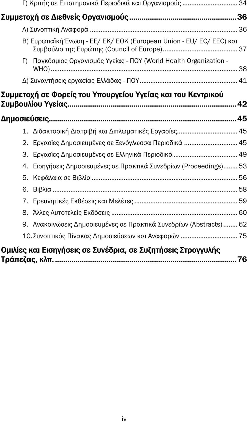 .. 38 ) Συναντήσεις εργασίας Ελλάδας - ΠΟΥ... 41 Συµµετοχή σε Φορείς του Υπουργείου Υγείας και του Κεντρικού Συµβουλίου Υγείας... 42 ηµοσιεύσεις... 45 1. ιδακτορική ιατριβή και ιπλωµατικές Εργασίες.