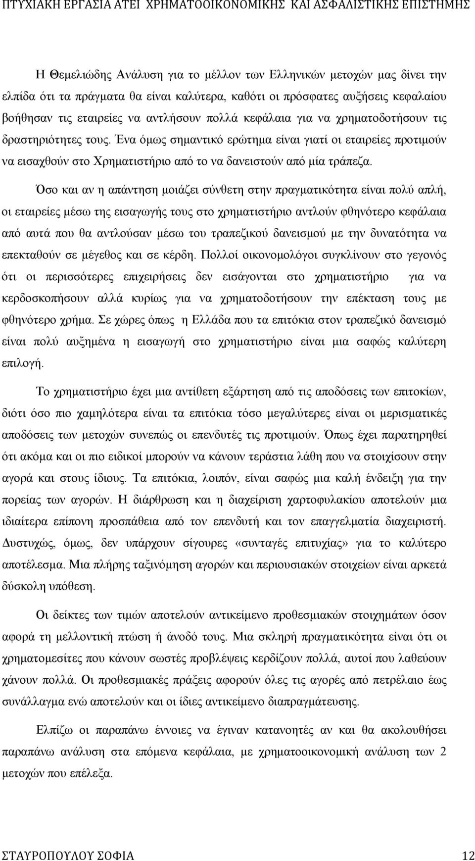 Όσο και αν η απάντηση μοιάζει σύνθετη στην πραγματικότητα είναι πολύ απλή, οι εταιρείες μέσω της εισαγωγής τους στο χρηματιστήριο αντλούν φθηνότερο κεφάλαια από αυτά που θα αντλούσαν μέσω του