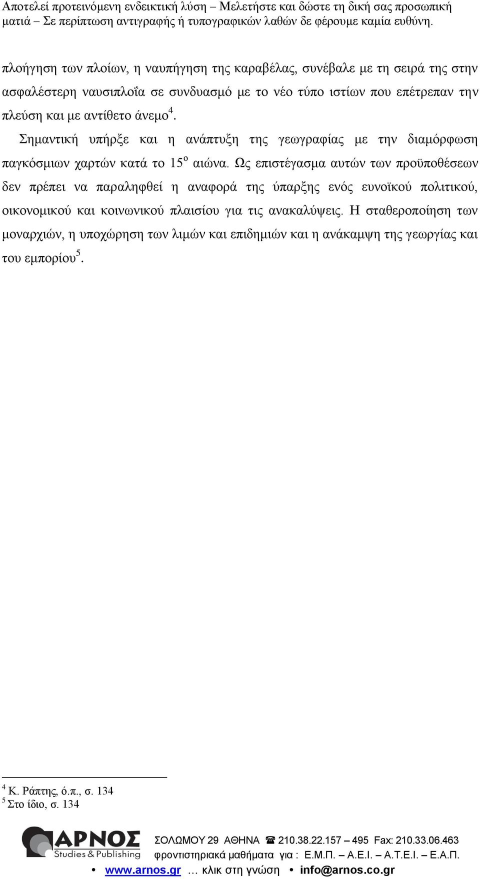 Ως επιστέγασμα αυτών των προϋποθέσεων δεν πρέπει να παραληφθεί η αναφορά της ύπαρξης ενός ευνοϊκού πολιτικού, οικονομικού και κοινωνικού πλαισίου για τις