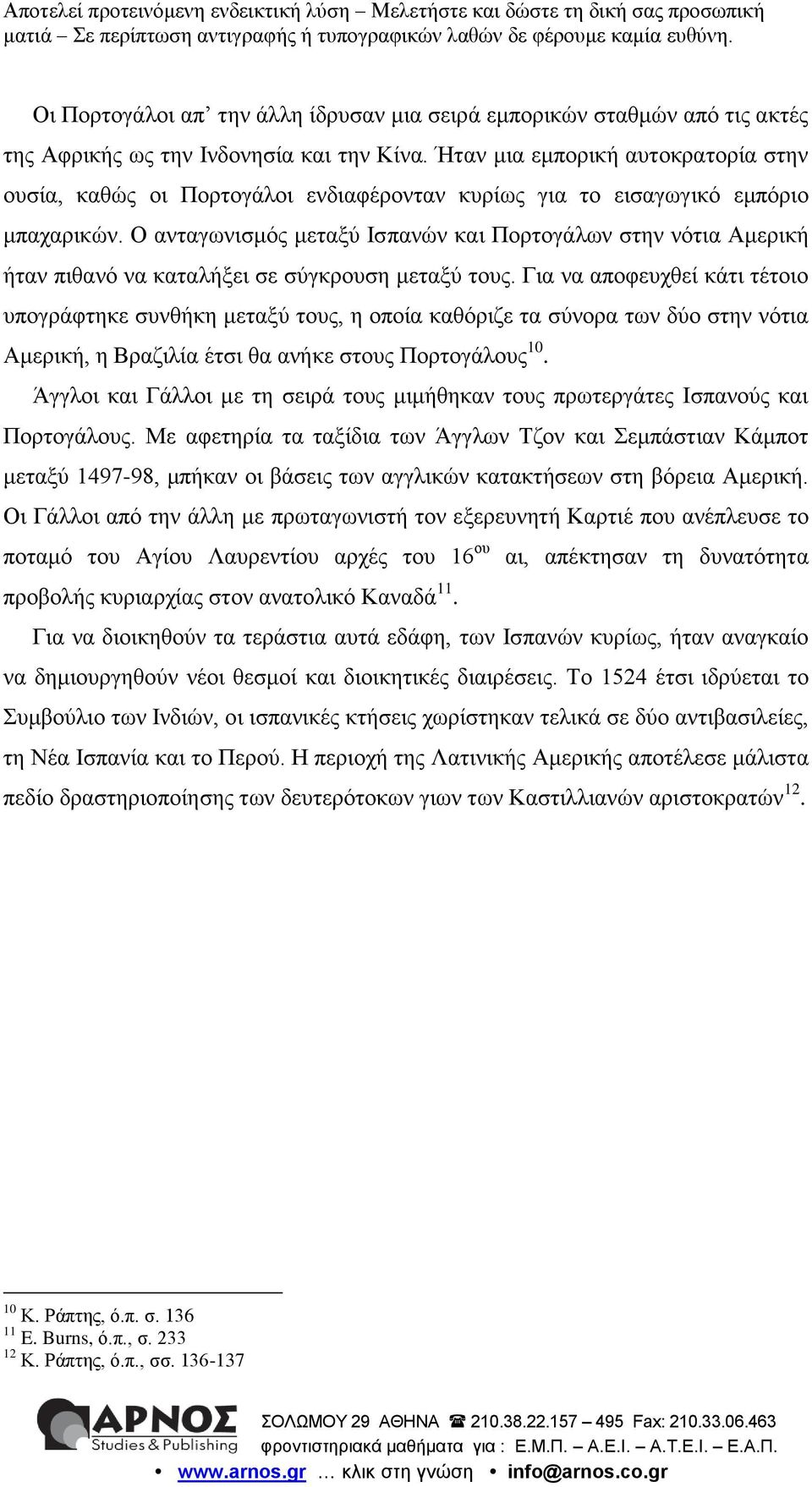 Ο ανταγωνισμός μεταξύ Ισπανών και Πορτογάλων στην νότια Αμερική ήταν πιθανό να καταλήξει σε σύγκρουση μεταξύ τους.