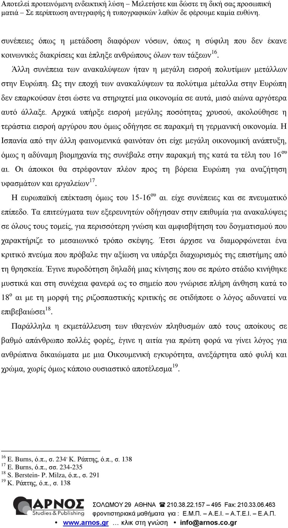 Ως την εποχή των ανακαλύψεων τα πολύτιμα μέταλλα στην Ευρώπη δεν επαρκούσαν έτσι ώστε να στηριχτεί μια οικονομία σε αυτά, μισό αιώνα αργότερα αυτό άλλαξε.