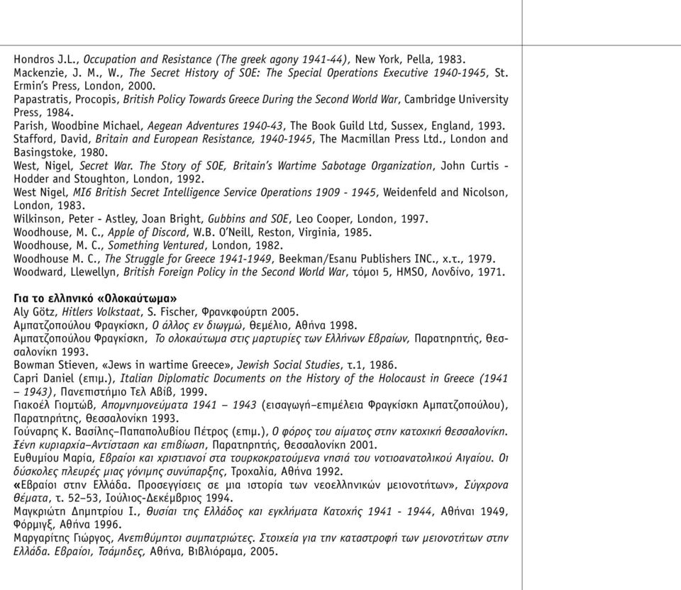 Parish, Woodbine Michael, Aegean Adventures 1940-43, The Book Guild Ltd, Sussex, England, 1993. Stafford, David, Britain and European Resistance, 1940-1945, The Macmillan Press Ltd.