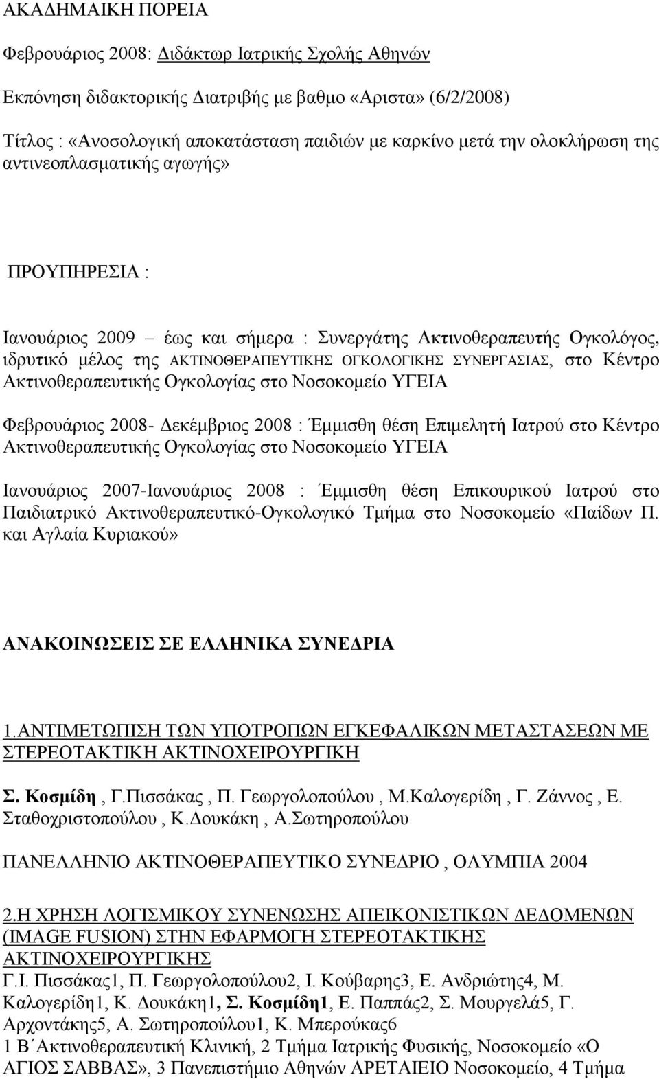 Κέντρο Ακτινοθεραπευτικής Ογκολογίας στο Νοσοκομείο ΥΓΕΙΑ Φεβρουάριος 2008- Δεκέμβριος 2008 : Έμμισθη θέση Επιμελητή Ιατρού στο Κέντρο Ακτινοθεραπευτικής Ογκολογίας στο Νοσοκομείο ΥΓΕΙΑ Ιανουάριος