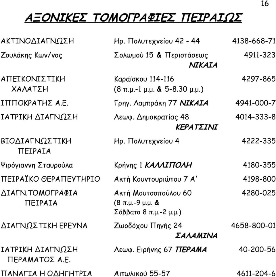 Πολυτεχνείου 4 4222-335 Ψιρόγιαννη Σταυρούλα Κρήνης 1 ΚΑΛΛΙΠΟΛΗ 4180-355 ΠΕΙΡΑΪΚΟ ΘΕΡΑΠΕΥΤΗΡΙΟ Ακτή Κουντουριώτου 7 Α' 4198-800 ΔΙΑΓΝ.ΤΟΜΟΓΡΑΦΙΑ ΠΕΙΡΑΙΑ Ακτή Μουτσοπούλου 60 (8 π.μ.