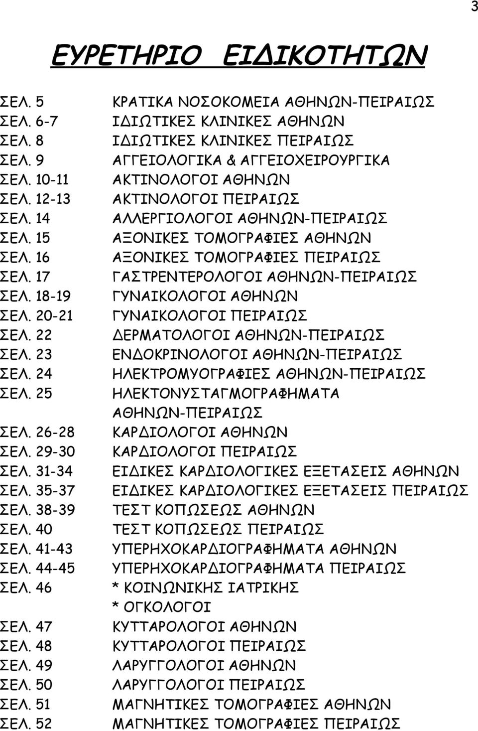 52 ΚΡΑΤΙΚΑ ΝΟΣΟΚΟΜΕΙΑ ΑΘΗΝΩΝ-ΠΕΙΡΑΙΩΣ ΙΔΙΩΤΙΚΕΣ ΚΛΙΝΙΚΕΣ ΑΘΗΝΩΝ ΙΔΙΩΤΙΚΕΣ ΚΛΙΝΙΚΕΣ ΠΕΙΡΑΙΩΣ ΑΓΓΕΙΟΛΟΓΙΚΑ & ΑΓΓΕΙΟΧΕΙΡΟΥΡΓΙΚΑ ΑΚΤΙΝΟΛΟΓΟΙ ΑΘΗΝΩΝ ΑΚΤΙΝΟΛΟΓΟΙ ΠΕΙΡΑΙΩΣ ΑΛΛΕΡΓΙΟΛΟΓΟΙ ΑΘΗΝΩΝ-ΠΕΙΡΑΙΩΣ