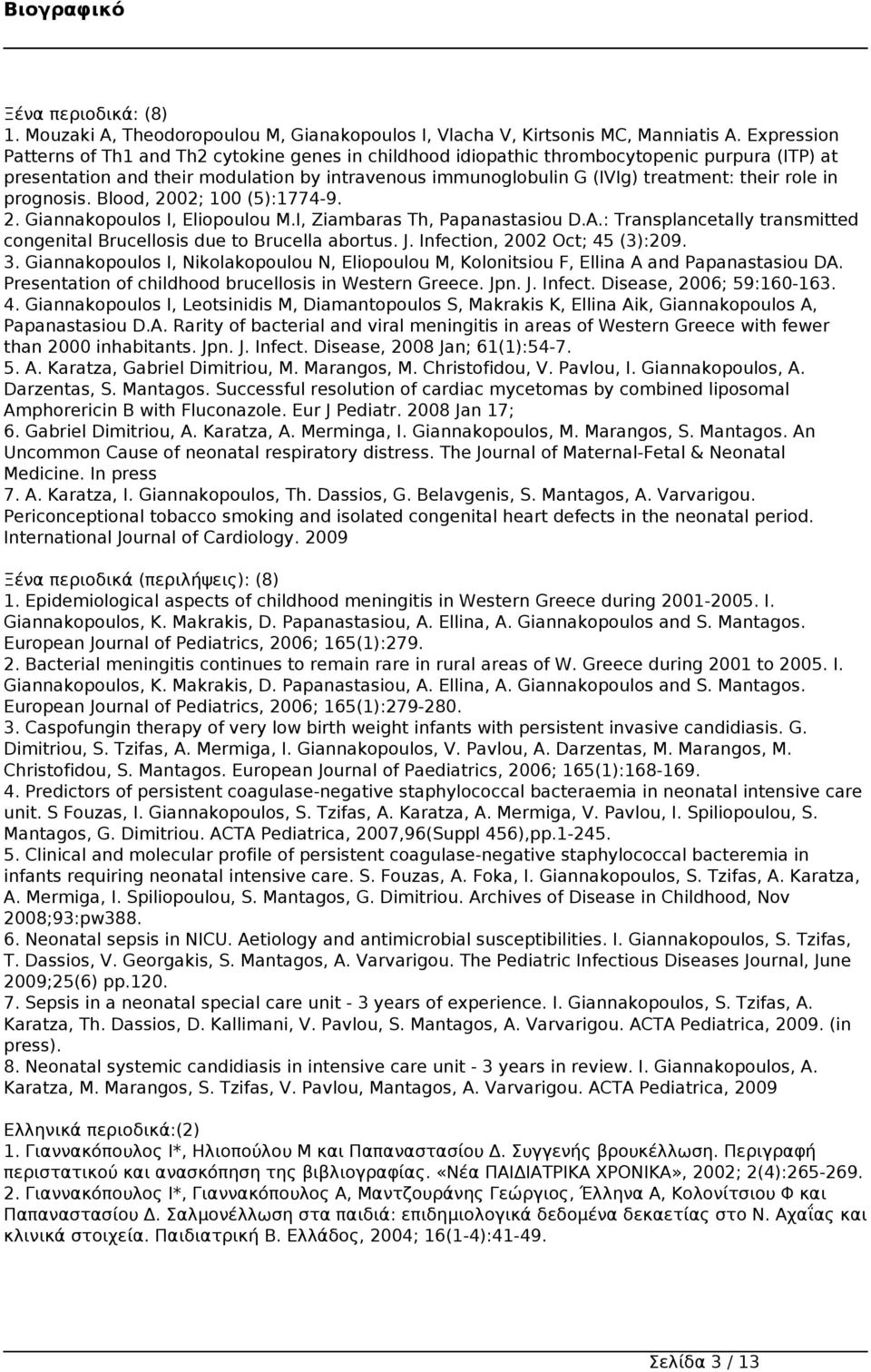 role in prognosis. Blood, 2002; 100 (5):1774-9. 2. Giannakopoulos I, Eliopoulou M.I, Ziambaras Th, Papanastasiou D.A.: Transplancetally transmitted congenital Brucellosis due to Brucella abortus. J.