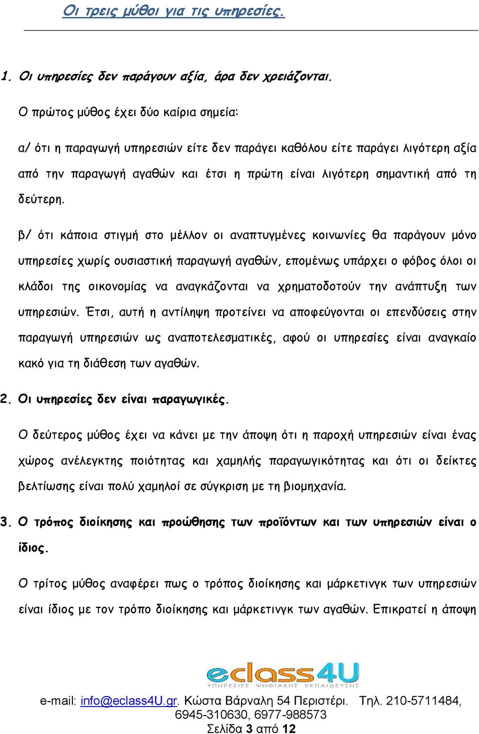 β/ ότι κάποια στιγμή στο μέλλον οι αναπτυγμένες κοινωνίες θα παράγουν μόνο υπηρεσίες χωρίς ουσιαστική παραγωγή αγαθών, επομένως υπάρχει ο φόβος όλοι οι κλάδοι της οικονομίας να αναγκάζονται να