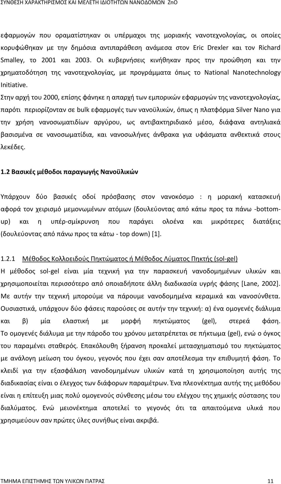 Στην αρχή του 2000, επίσης φάνηκε η απαρχή των εμπορικών εφαρμογών της νανοτεχνολογίας, παρότι περιορίζονταν σε bulk εφαρμογές των νανοϋλικών, όπως η πλατφόρμα Silver Nano για την χρήση