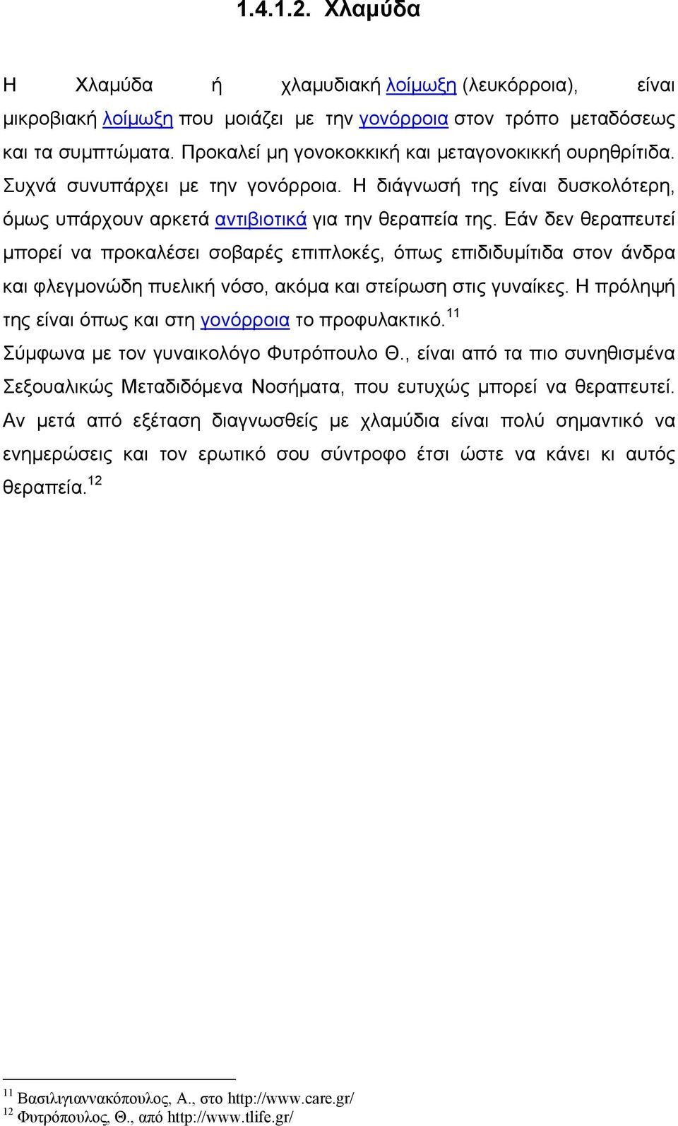 Εάν δεν θεραπευτεί μπορεί να προκαλέσει σοβαρές επιπλοκές, όπως επιδιδυμίτιδα στον άνδρα και φλεγμονώδη πυελική νόσο, ακόμα και στείρωση στις γυναίκες.