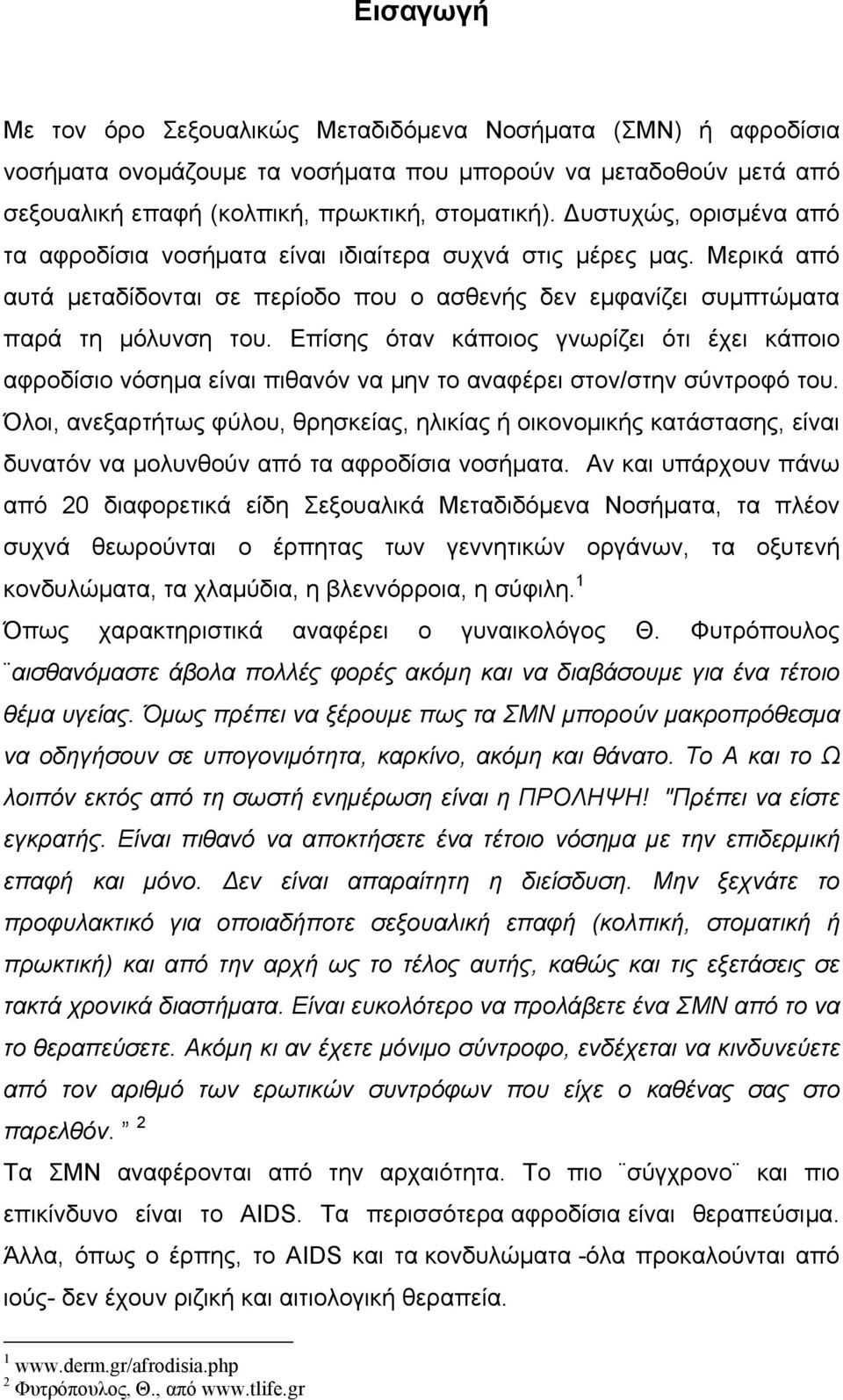 Επίσης όταν κάποιος γνωρίζει ότι έχει κάποιο αφροδίσιο νόσημα είναι πιθανόν να μην το αναφέρει στον/στην σύντροφό του.