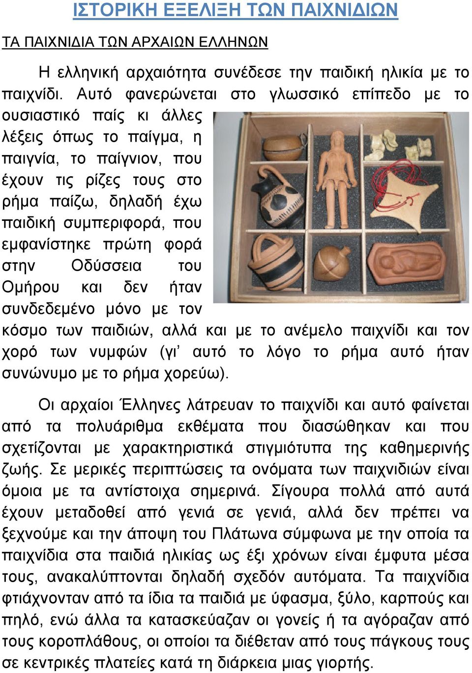 εμφανίστηκε πρώτη φορά στην Οδύσσεια του Ομήρου και δεν ήταν συνδεδεμένο μόνο με τον κόσμο των παιδιών, αλλά και με το ανέμελο παιχνίδι και τον χορό των νυμφών (γι αυτό το λόγο το ρήμα αυτό ήταν