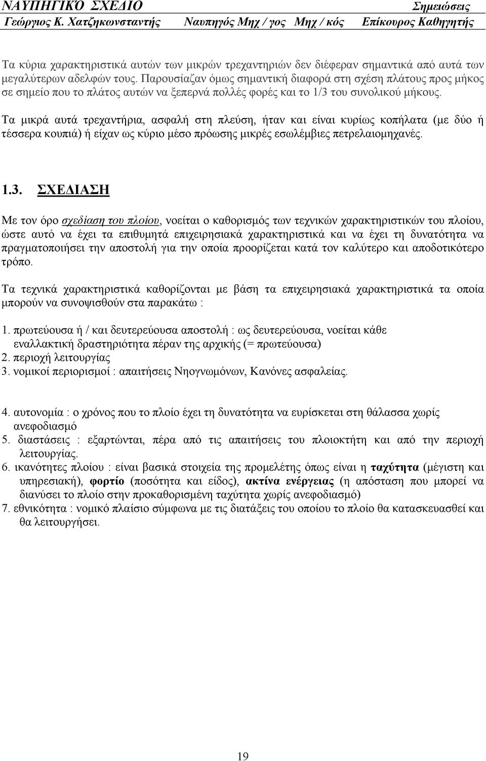 Τα μικρά αυτά τρεχαντήρια, ασφαλή στη πλεύση, ήταν και είναι κυρίως κοπήλατα (με δύο ή τέσσερα κουπιά) ή είχαν ως κύριο μέσο πρόωσης μικρές εσωλέμβιες πετρελαιομηχανές. 1.3.