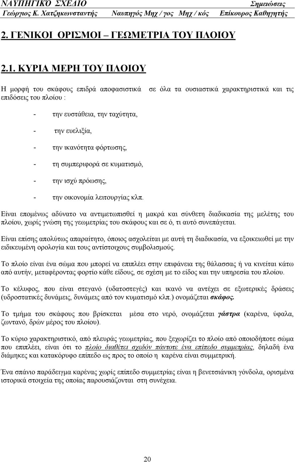 φόρτωσης, - τη συμπεριφορά σε κυματισμό, - την ισχύ πρόωσης, - την οικονομία λειτουργίας κλπ.