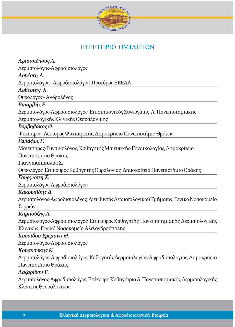 Μαιευτήρας-Γυναικολόγος, Καθηγητής Μαιευτικής-Γυναικολογίας, Δημοκρίτειο Πανεπιστήμιο Θράκης Γιαννακόπουλος Σ. Ουρολόγος, Επίκουρος Καθηγητής Ουρολογίας, Δημοκρίτειο Πανεπιστήμιο Θράκης Γουργιώτη Σ.