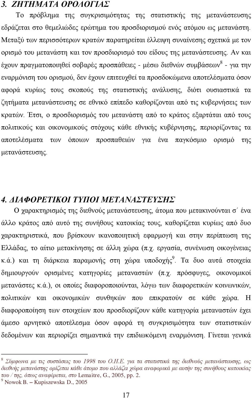 Αν και έχουν πραγματοποιηθεί σοβαρές προσπάθειες - μέσω διεθνών συμβάσεων 8 - για την εναρμόνιση του ορισμού, δεν έχουν επιτευχθεί τα προσδοκώμενα αποτελέσματα όσον αφορά κυρίως τους σκοπούς της