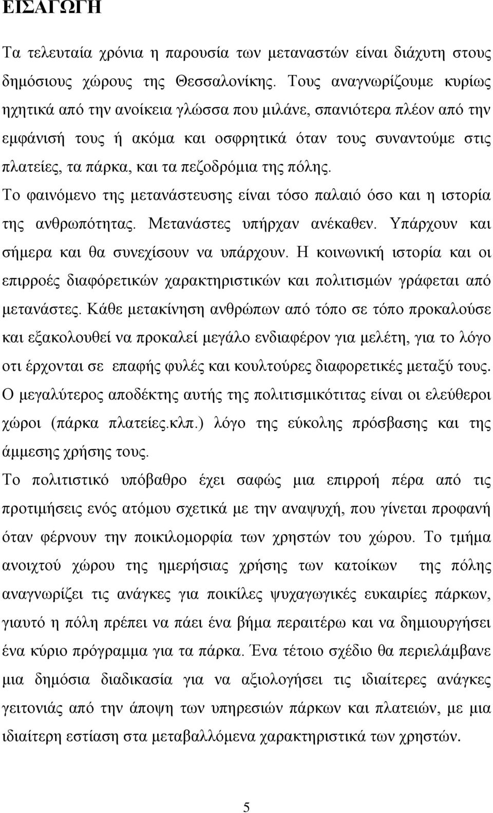 πόλης. Το φαινόμενο της μετανάστευσης είναι τόσο παλαιό όσο και η ιστορία της ανθρωπότητας. Μετανάστες υπήρχαν ανέκαθεν. Υπάρχουν και σήμερα και θα συνεχίσουν να υπάρχουν.