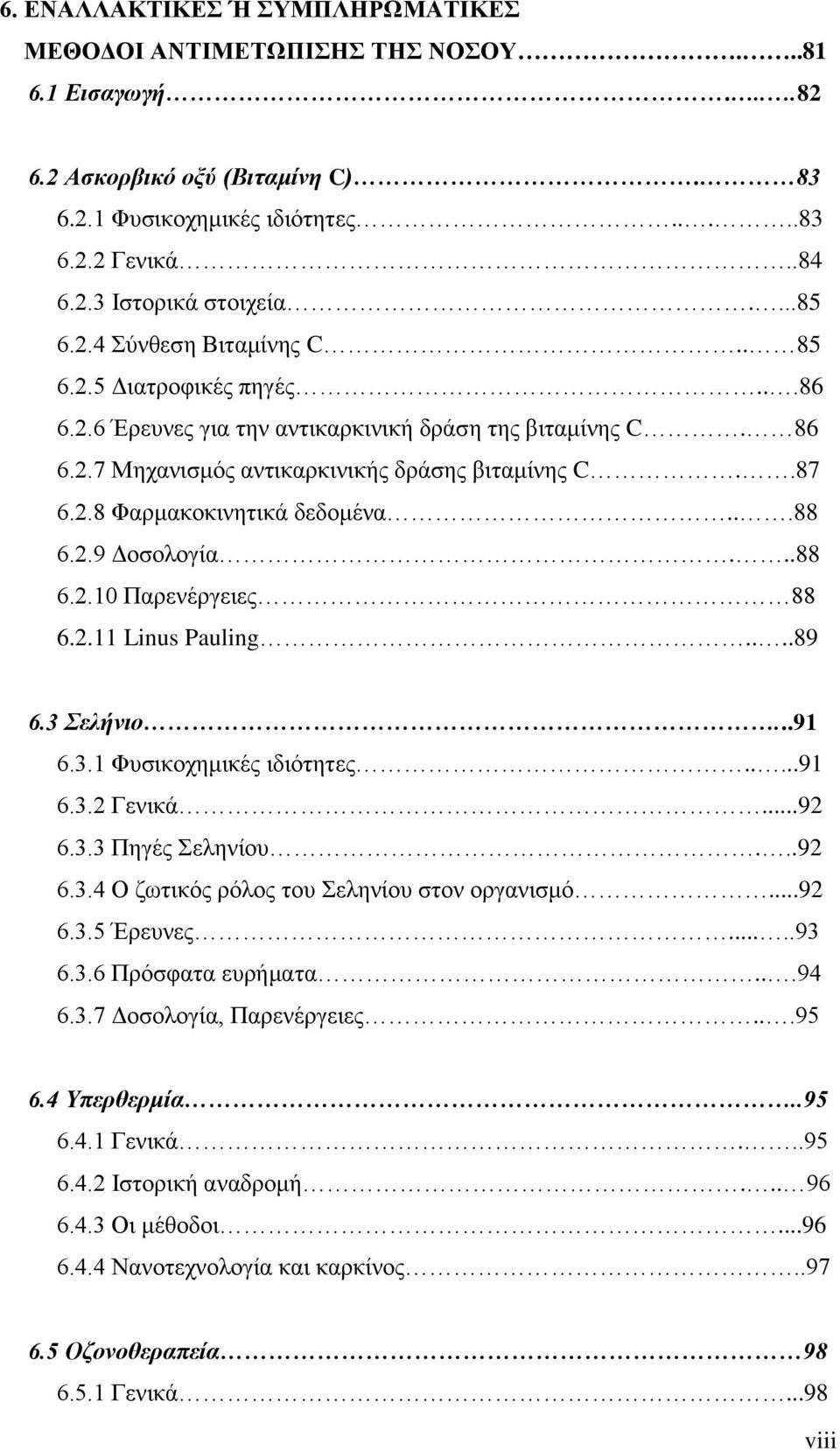 ..88 6.2.9 Δοσολογία...88 6.2.10 Παρενέργειες 88 6.2.11 Linus Pauling....89 6.3 Σελήνιο...91 6.3.1 Φυσικοχημικές ιδιότητες.....91 6.3.2 Γενικά...92 6.3.3 Πηγές Σεληνίου...92 6.3.4 Ο ζωτικός ρόλος του Σεληνίου στον οργανισμό.