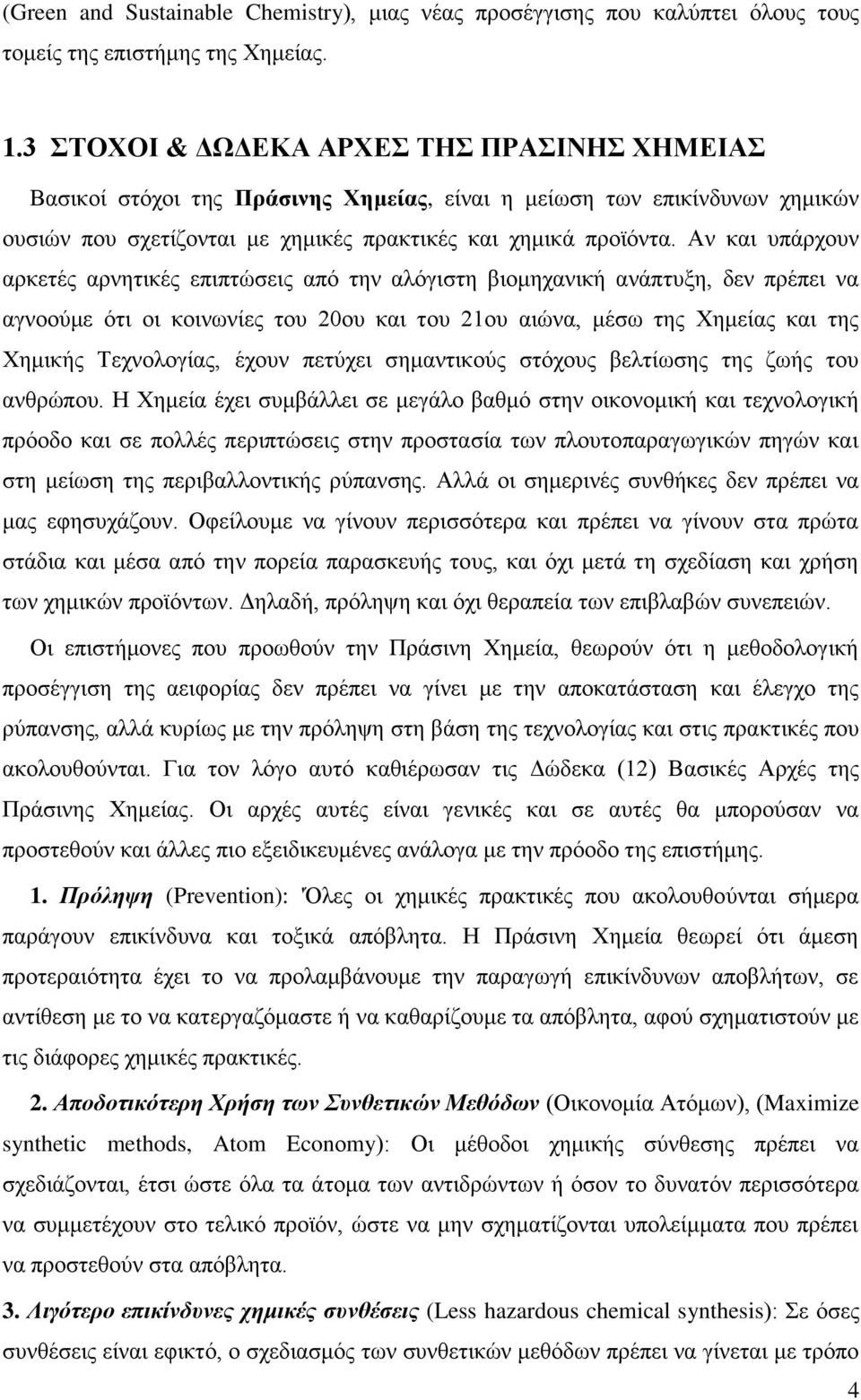 Αν και υπάρχουν αρκετές αρνητικές επιπτώσεις από την αλόγιστη βιομηχανική ανάπτυξη, δεν πρέπει να αγνοούμε ότι οι κοινωνίες του 20ου και του 21ου αιώνα, μέσω της Χημείας και της Χημικής Τεχνολογίας,