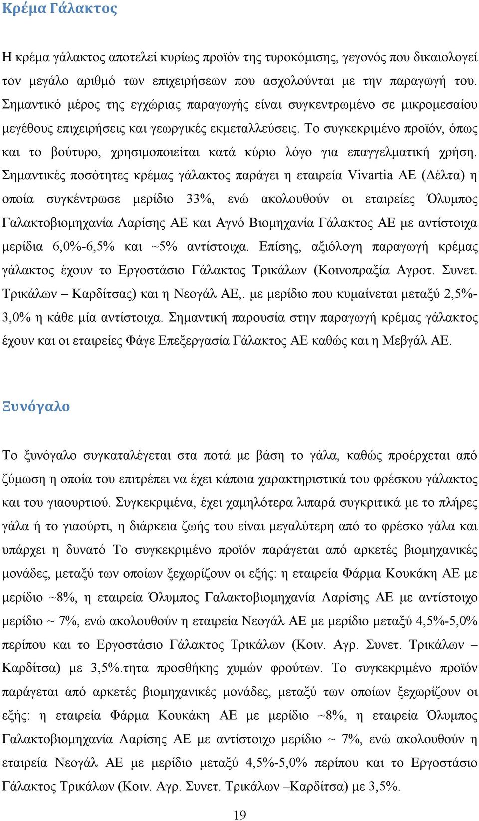 Το συγκεκριμένο προϊόν, όπως και το βούτυρο, χρησιμοποιείται κατά κύριο λόγο για επαγγελματική χρήση.