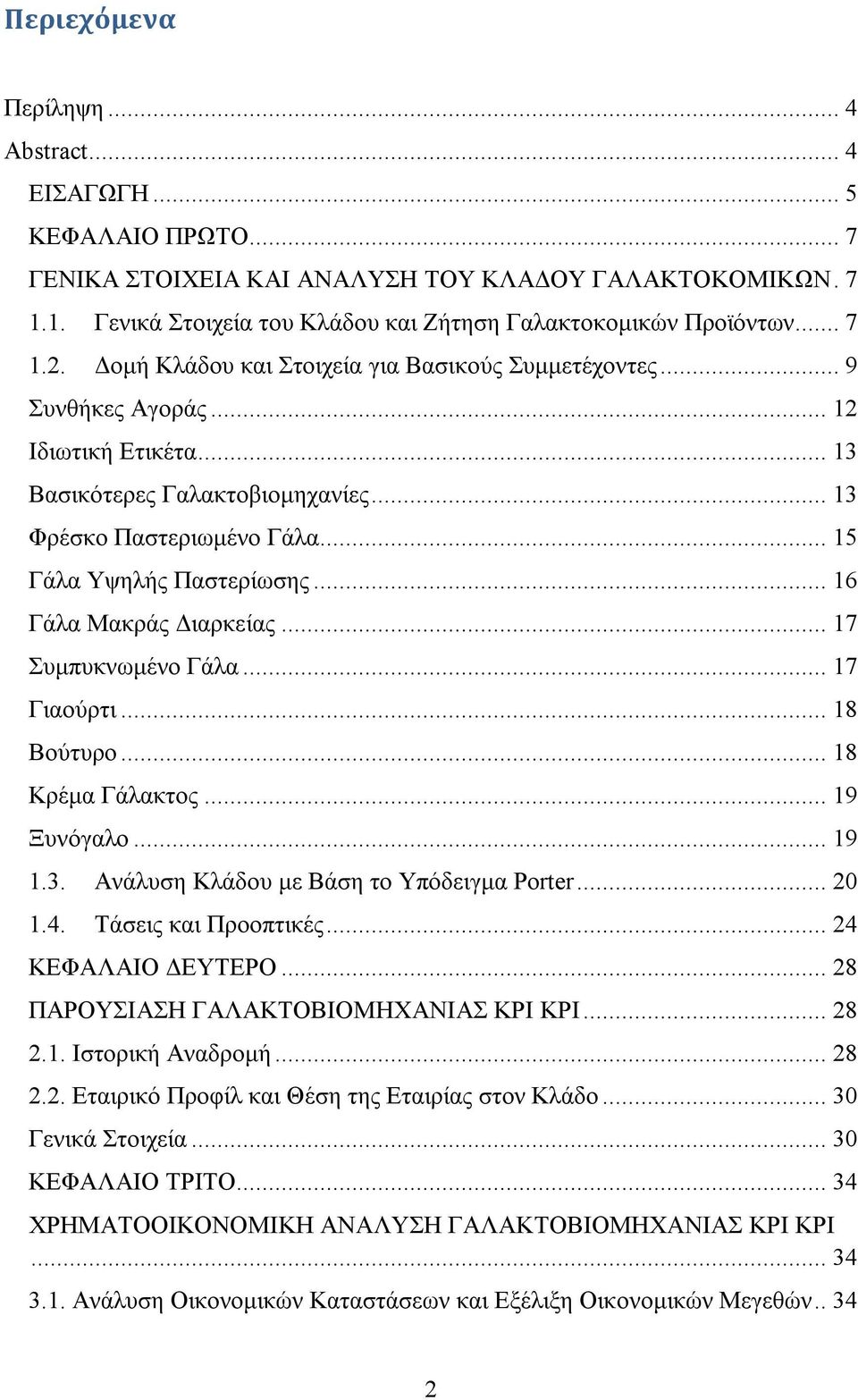 .. 15 Γάλα Υψηλής Παστερίωσης... 16 Γάλα Μακράς Διαρκείας... 17 Συμπυκνωμένο Γάλα... 17 Γιαούρτι... 18 Βούτυρο... 18 Κρέμα Γάλακτος... 19 Ξυνόγαλο... 19 1.3.