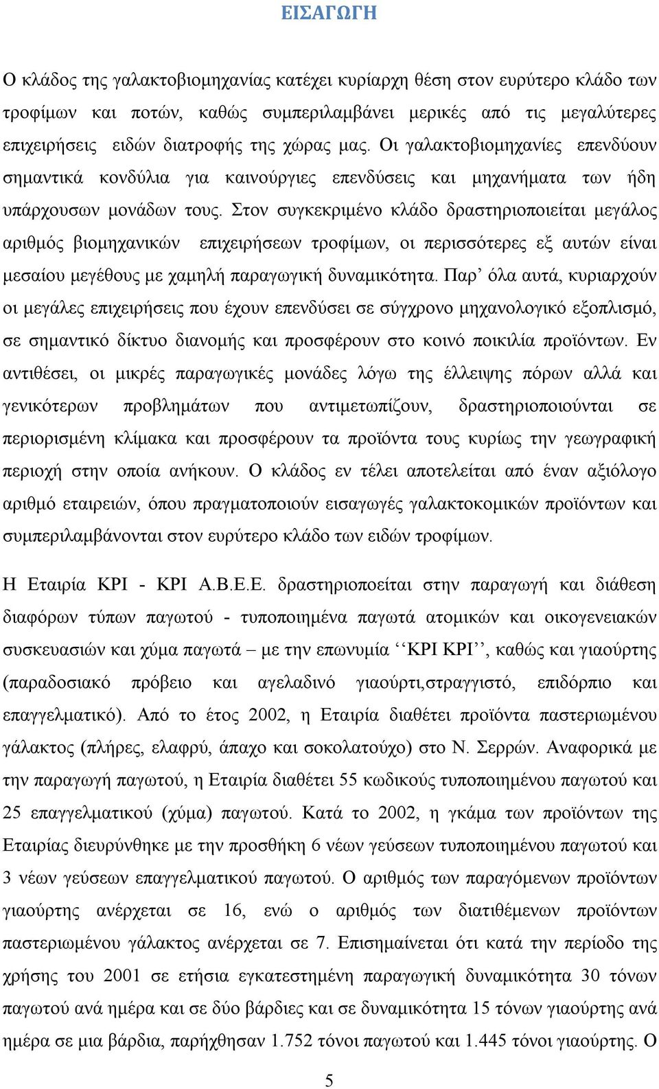 Στον συγκεκριμένο κλάδο δραστηριοποιείται μεγάλος αριθμός βιομηχανικών επιχειρήσεων τροφίμων, οι περισσότερες εξ αυτών είναι μεσαίου μεγέθους με χαμηλή παραγωγική δυναμικότητα.