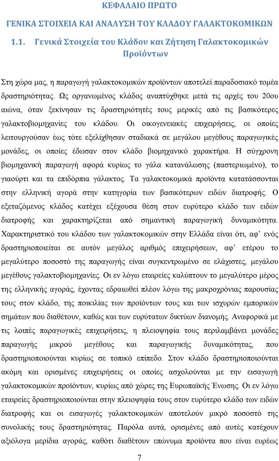 Ως οργανωμένος κλάδος αναπτύχθηκε μετά τις αρχές του 20ου αιώνα, όταν ξεκίνησαν τις δραστηριότητές τους μερικές από τις βασικότερες γαλακτοβιομηχανίες του κλάδου.