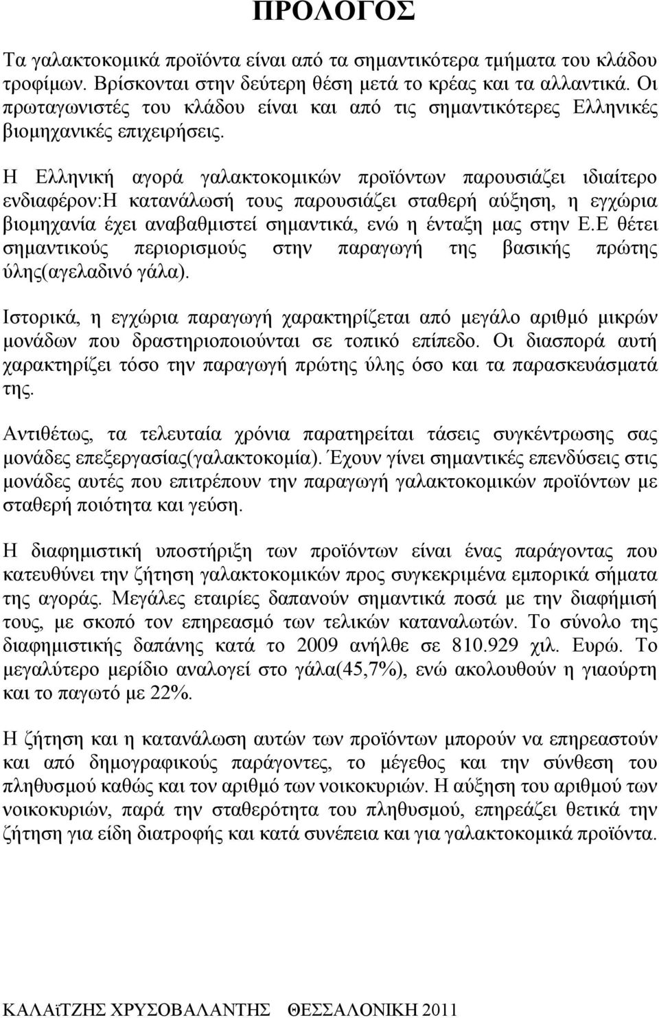 Η Ελληνική αγορά γαλακτοκομικών προϊόντων παρουσιάζει ιδιαίτερο ενδιαφέρον:η κατανάλωσή τους παρουσιάζει σταθερή αύξηση, η εγχώρια βιομηχανία έχει αναβαθμιστεί σημαντικά, ενώ η ένταξη μας στην Ε.