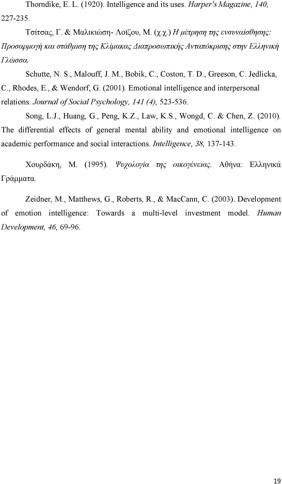 Jedlicka, C., Rhodes, E., & Wendorf, G. (2001). Emotional intelligence and interpersonal relations. Journal of Social Psychology, 141 (4), 523-536. Song, L.J., Huang, G., Peng, K.Z., Law, K.S., Wongd, C.