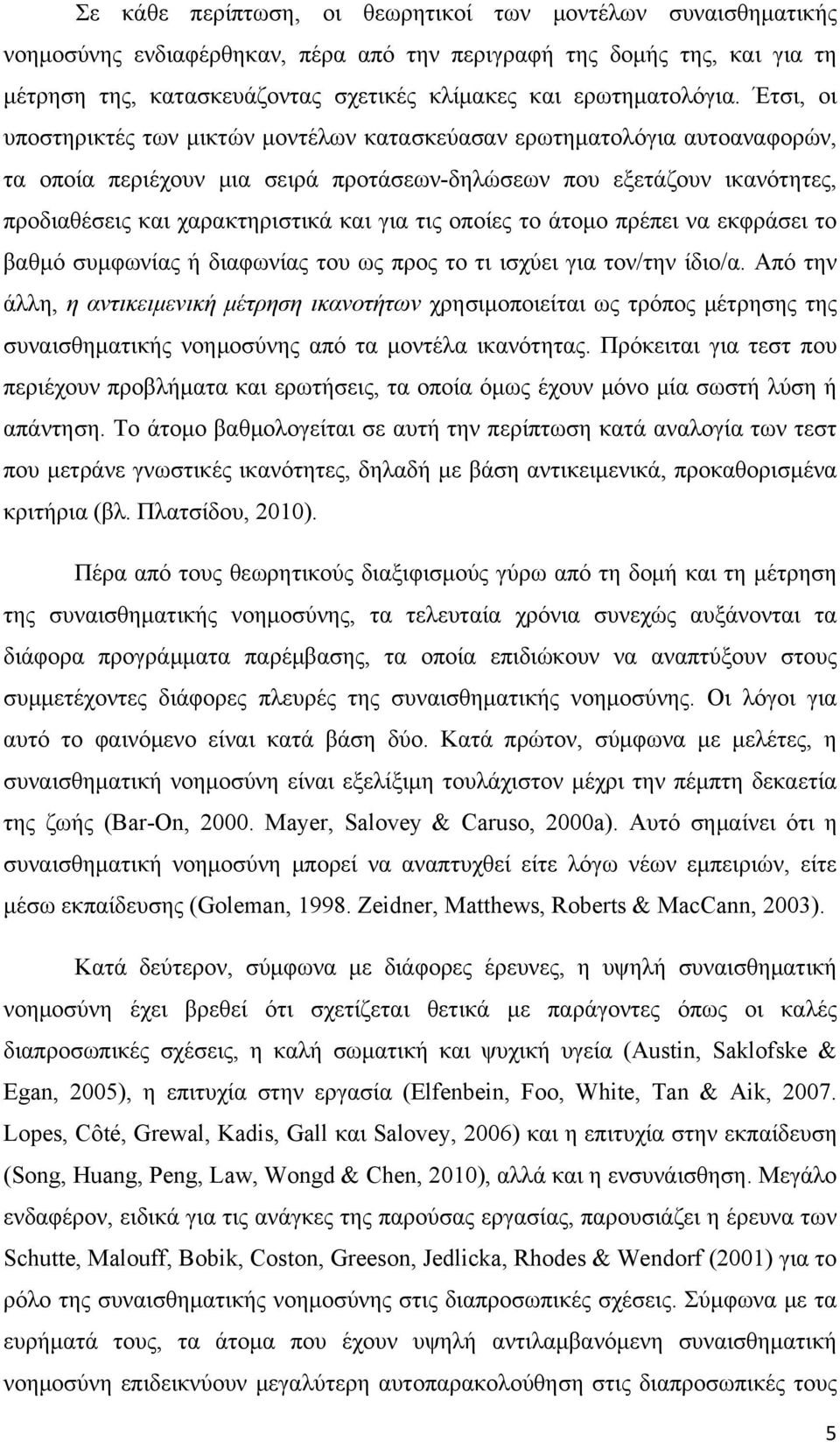 Έτσι, οι υποστηρικτές των μικτών μοντέλων κατασκεύασαν ερωτηματολόγια αυτοαναφορών, τα οποία περιέχουν μια σειρά προτάσεων-δηλώσεων που εξετάζουν ικανότητες, προδιαθέσεις και χαρακτηριστικά και για