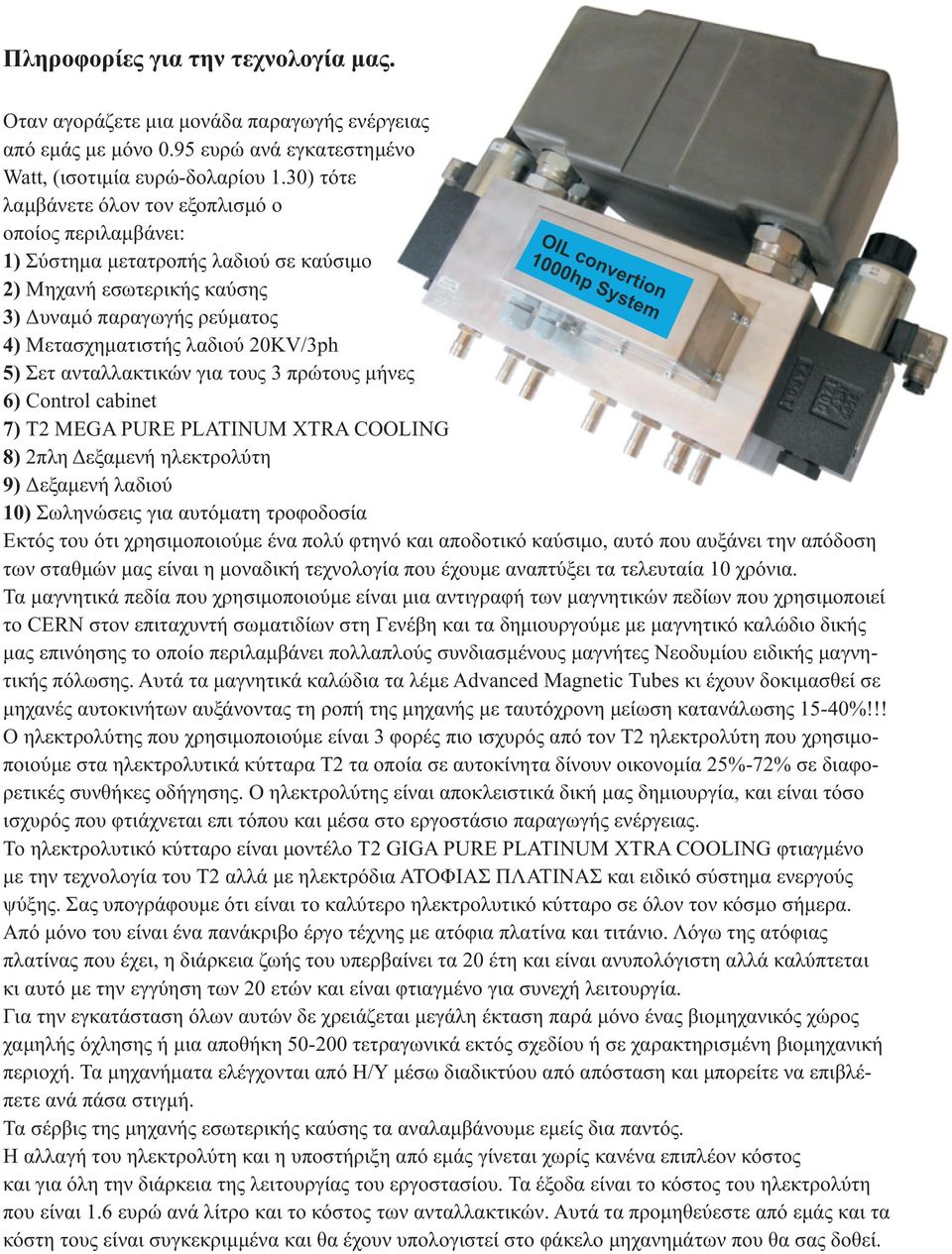 ανταλλακτικών για τους 3 πρώτους μήνες 6) Control cabinet 7) Τ2 MEGA PURE PLATINUM XTRA COOLING 8) 2πλη Δεξαμενή ηλεκτρολύτη 9) Δεξαμενή λαδιού 10) Σωληνώσεις για αυτόματη τροφοδοσία Εκτός του ότι