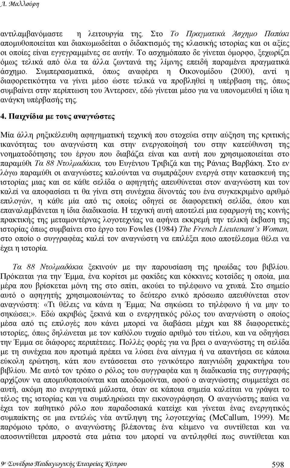 Το ασχηµόπαπο δε γίνεται όµορφο, ξεχωρίζει όµως τελικά από όλα τα άλλα ζωντανά της λίµνης επειδή παραµένει πραγµατικά άσχηµο.