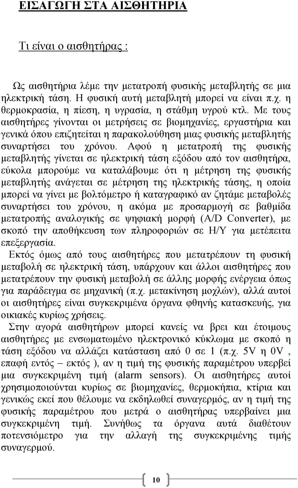 Με τους αισθητήρες γίνονται οι µετρήσεις σε βιοµηχανίες, εργαστήρια και γενικά όπου επιζητείται η παρακολούθηση µιας φυσικής µεταβλητής συναρτήσει του χρόνου.