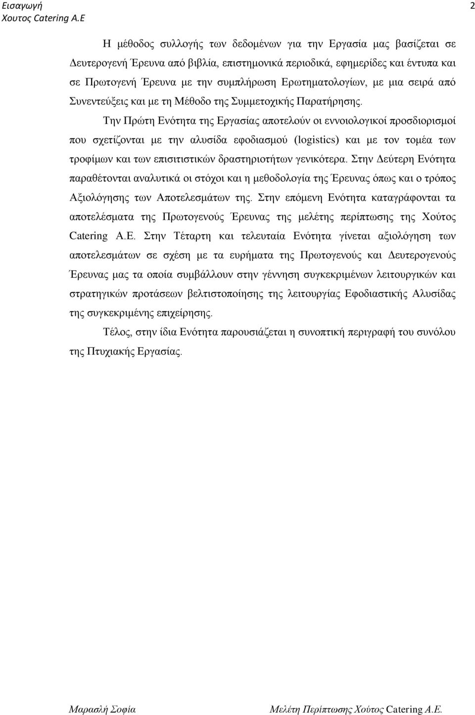 Ερωτηματολογίων, με μια σειρά από Συνεντεύξεις και με τη Μέθοδο της Συμμετοχικής Παρατήρησης.