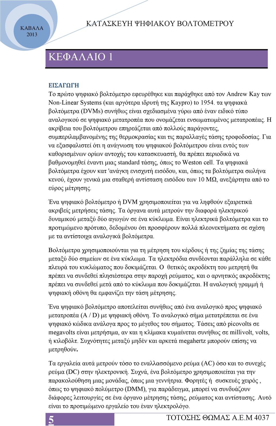 Η ακρίβεια του βολτόμετρου επηρεάζεται από πολλούς παράγοντες, συμπεριλαμβανομένης της θερμοκρασίας και τις παραλλαγές τάσης τροφοδοσίας.