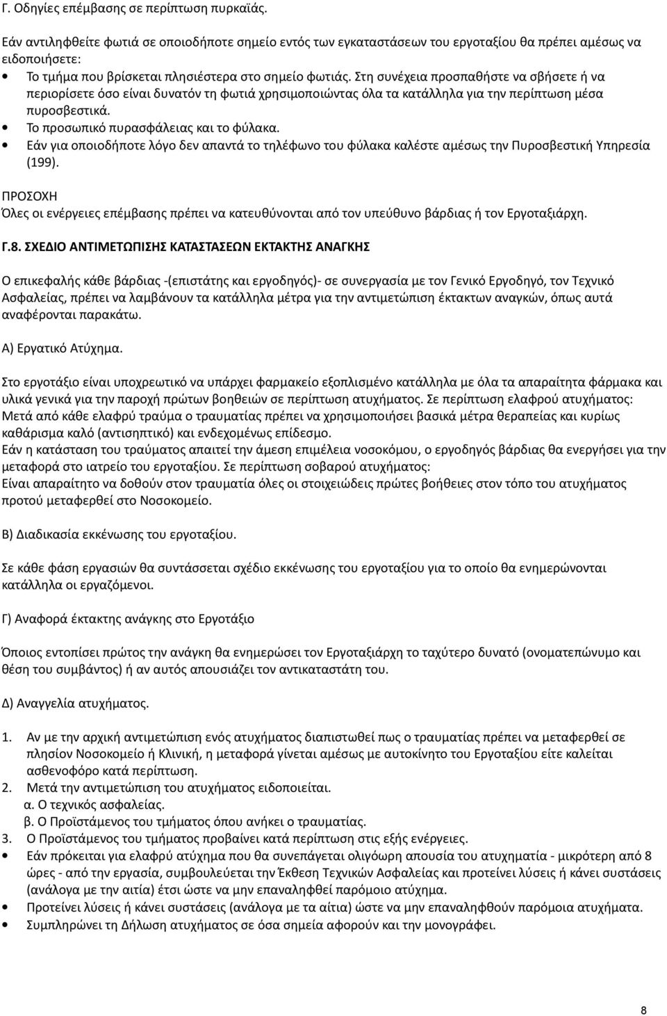 Στη συνέχεια προσπαθήστε να σβήσετε ή να περιορίσετε όσο είναι δυνατόν τη φωτιά χρησιμοποιώντας όλα τα κατάλληλα για την περίπτωση μέσα πυροσβεστικά. Το προσωπικό πυρασφάλειας και το φύλακα.