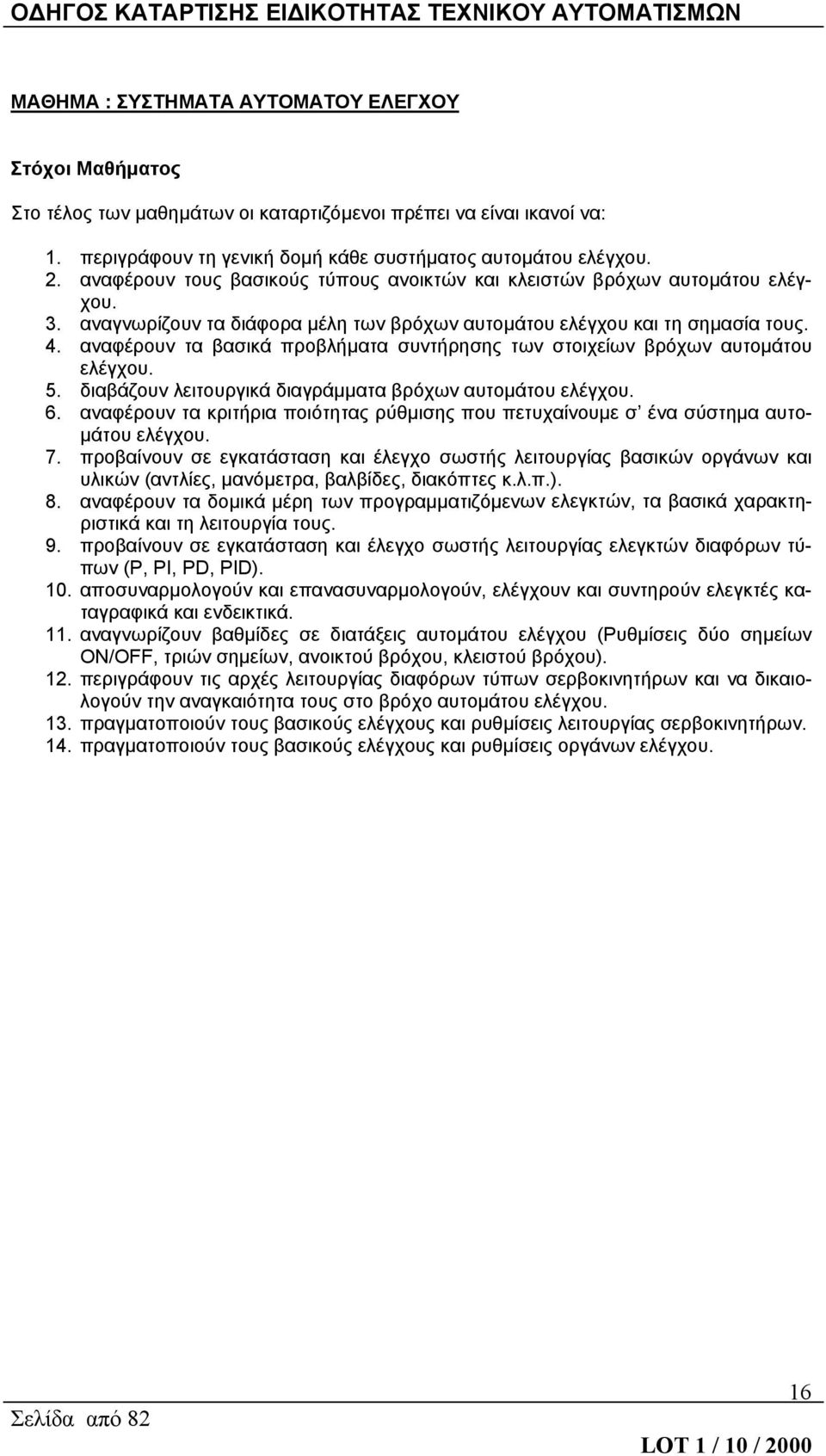 αναφέρουν τα βασικά προβλήματα συντήρησης των στοιχείων βρόχων αυτομάτου ελέγχου. 5. διαβάζουν λειτουργικά διαγράμματα βρόχων αυτομάτου ελέγχου. 6.