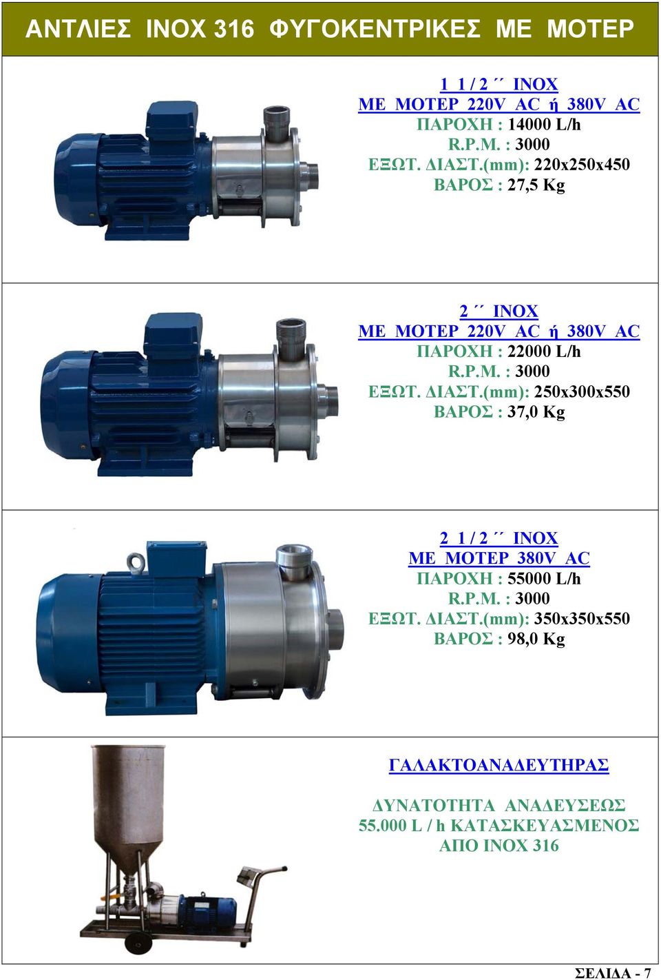 (mm): 250x300x550 ΒΑΡΟΣ : 37,0 Kg 2 1 / 2 INOX ΜΕ ΜΟΤΕΡ 380V AC ΠΑΡΟΧΗ : 55000 L/h R.P.M. : 3000 ΕΞΩΤ. ΙΑΣΤ.