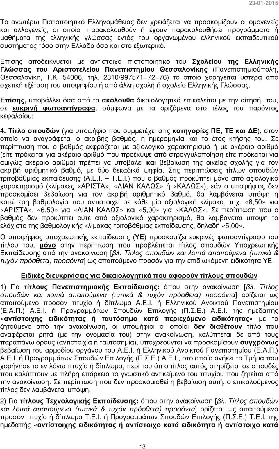 Επίσης αποδεικνύεται µε αντίστοιχο πιστοποιητικό του Σχολείου της Ελληνικής Γλώσσας του Αριστοτελείου Πανεπιστηµίου Θεσσαλονίκης (Πανεπιστηµιούπολη, Θεσσαλονίκη, Τ.Κ. 54006, τηλ.